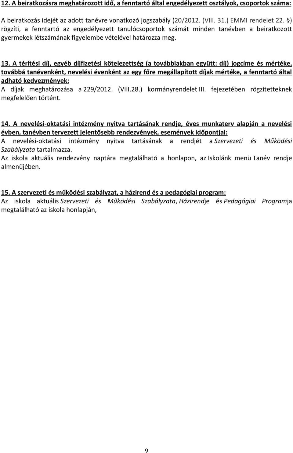 A térítési díj, egyéb díjfizetési kötelezettség (a továbbiakban együtt: díj) jogcíme és mértéke, továbbá tanévenként, nevelési évenként az egy főre megállapított díjak mértéke, a fenntartó által