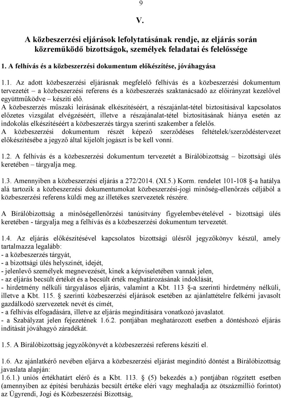 1. Az adott közbeszerzési eljárásnak megfelelő felhívás és a közbeszerzési dokumentum tervezetét a közbeszerzési referens és a közbeszerzés szaktanácsadó az előirányzat kezelővel együttműködve