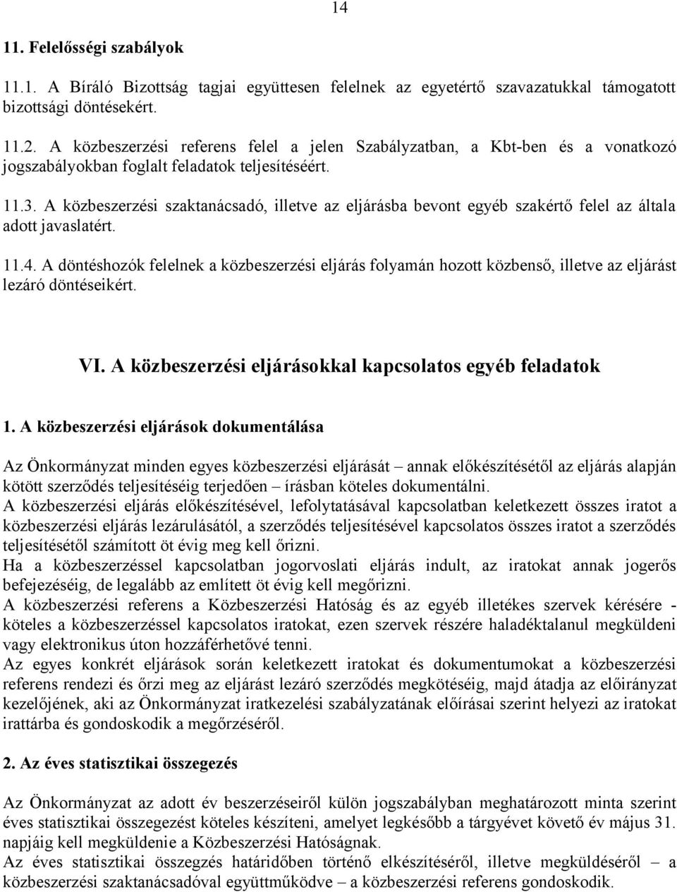 A közbeszerzési szaktanácsadó, illetve az eljárásba bevont egyéb szakértő felel az általa adott javaslatért. 11.4.