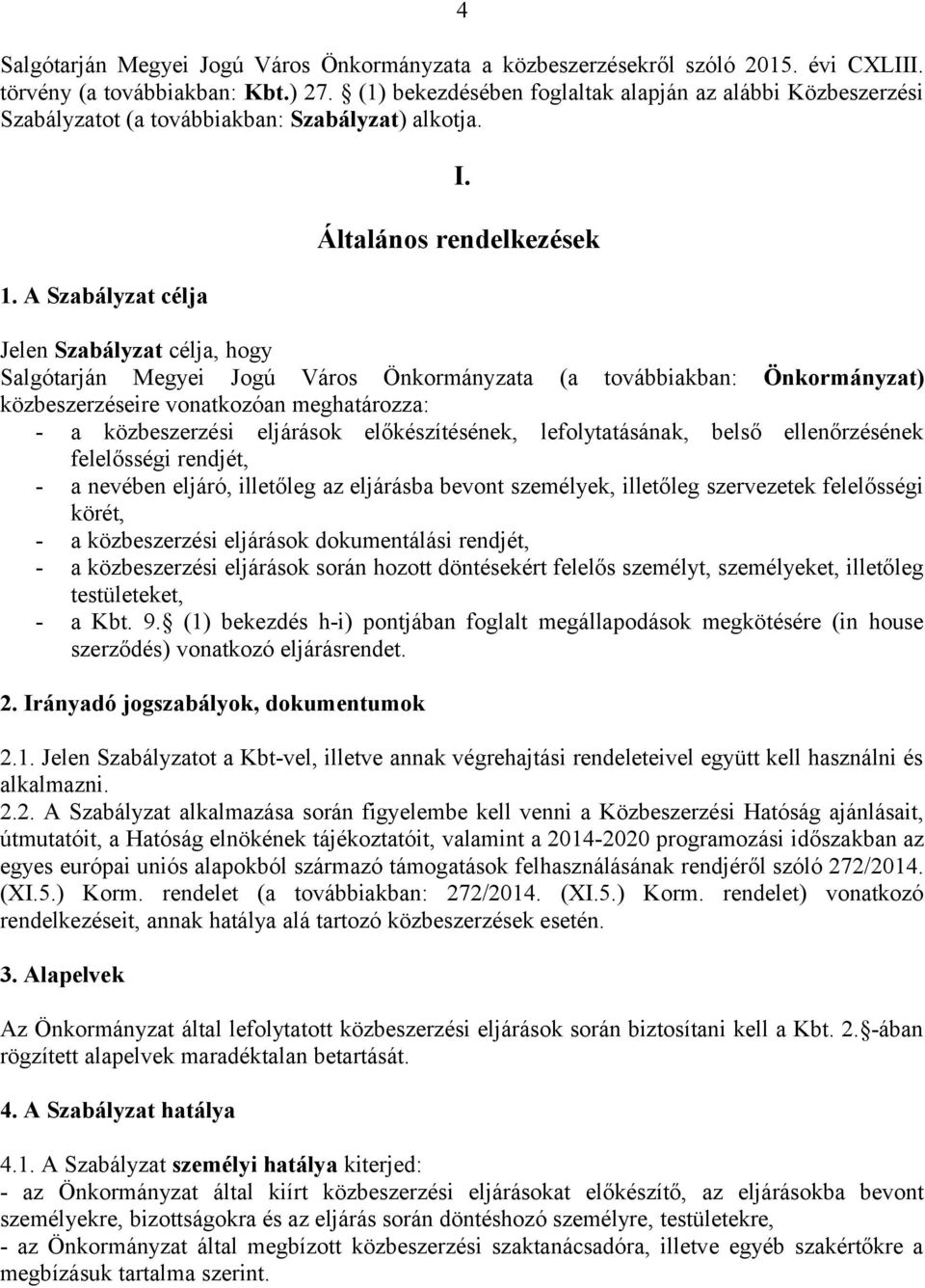 Általános rendelkezések Jelen Szabályzat célja, hogy Salgótarján Megyei Jogú Város Önkormányzata (a továbbiakban: Önkormányzat) közbeszerzéseire vonatkozóan meghatározza: - a közbeszerzési eljárások