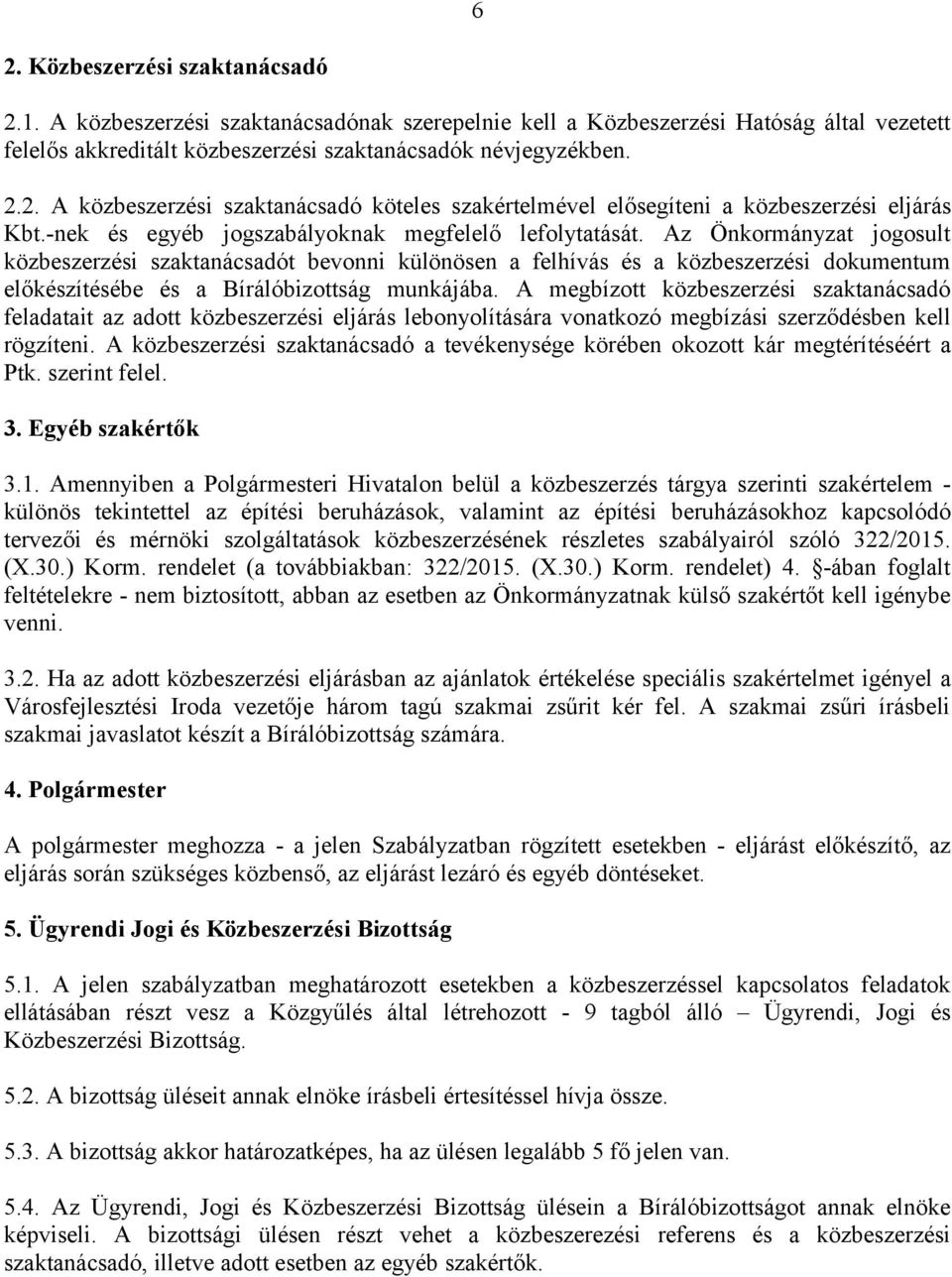 Az Önkormányzat jogosult közbeszerzési szaktanácsadót bevonni különösen a felhívás és a közbeszerzési dokumentum előkészítésébe és a Bírálóbizottság munkájába.