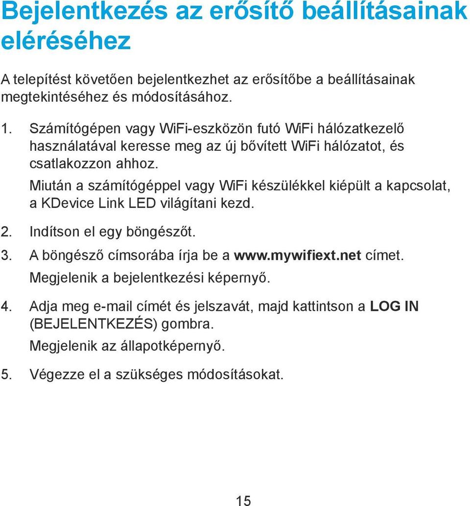 Miután a számítógéppel vagy WiFi készülékkel kiépült a kapcsolat, a KDevice Link LED világítani kezd. 2. Indítson el egy böngészőt. 3. A böngésző címsorába írja be a www.