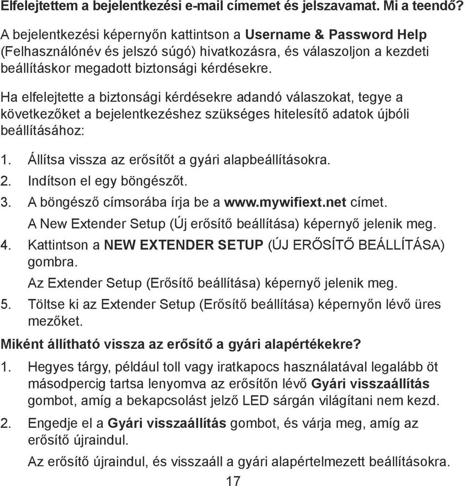 Ha elfelejtette a biztonsági kérdésekre adandó válaszokat, tegye a következőket a bejelentkezéshez szükséges hitelesítő adatok újbóli beállításához: 1.