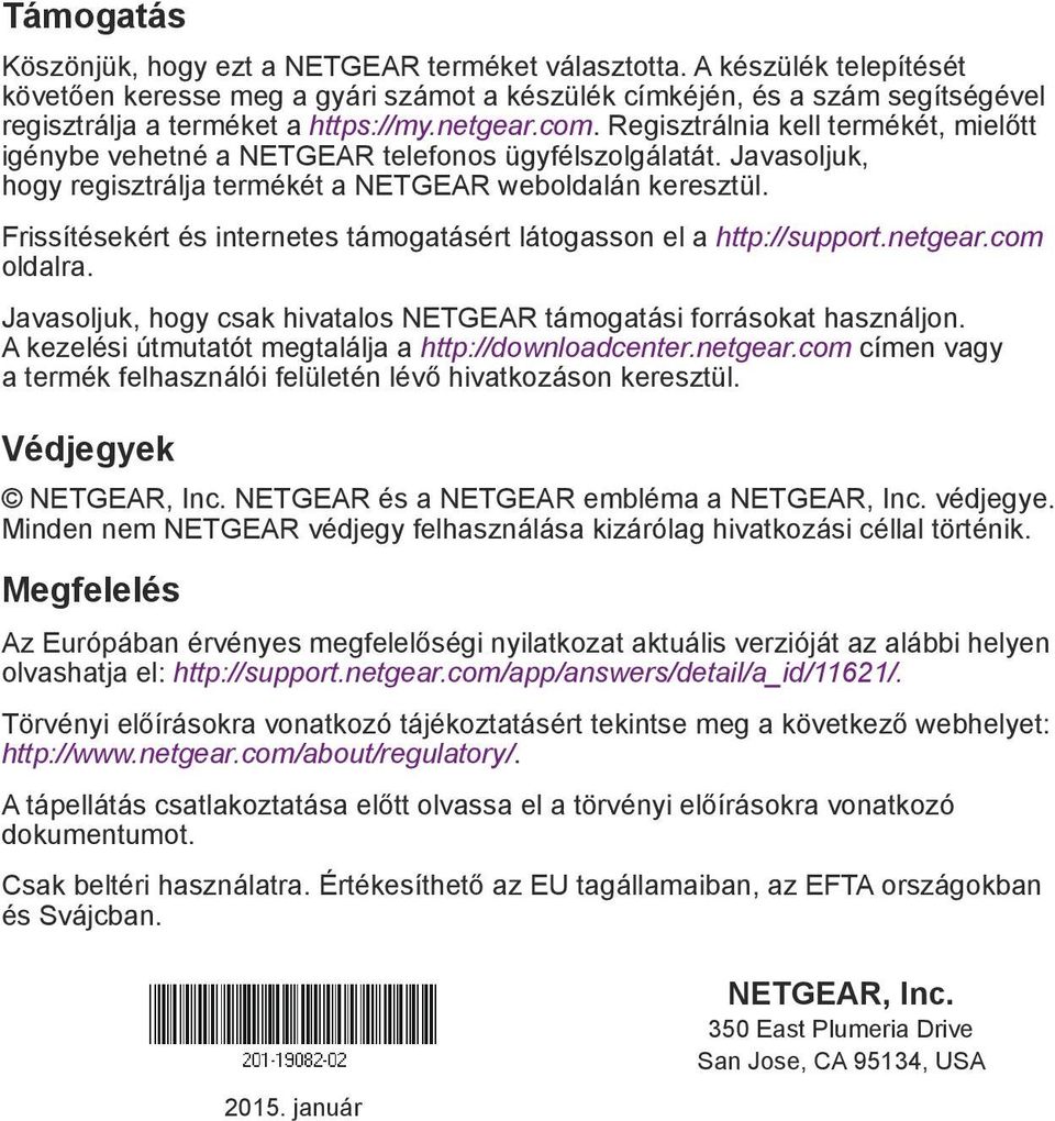 Regisztrálnia kell termékét, mielőtt igénybe vehetné a NETGEAR telefonos ügyfélszolgálatát. Javasoljuk, hogy regisztrálja termékét a NETGEAR weboldalán keresztül.