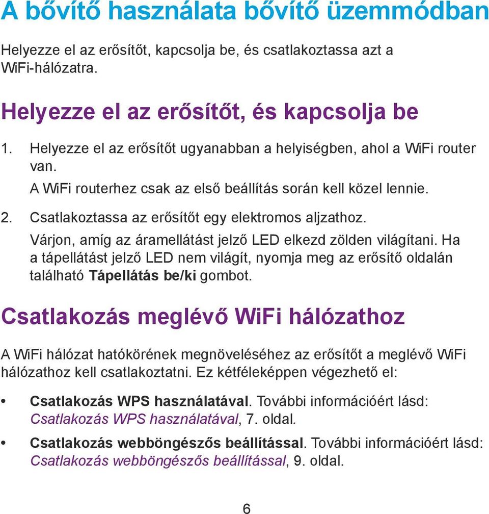 Várjon, amíg az áramellátást jelző LED elkezd zölden világítani. Ha a tápellátást jelző LED nem világít, nyomja meg az erősítő oldalán található Tápellátás be/ki gombot.