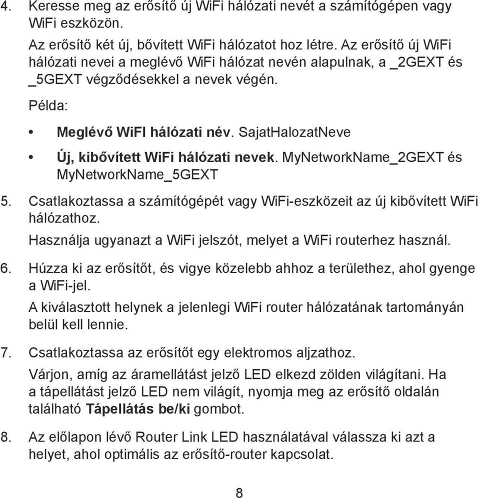 SajatHalozatNeve Új, kibővített WiFi hálózati nevek. MyNetworkName_2GEXT és MyNetworkName_5GEXT 5. Csatlakoztassa a számítógépét vagy WiFi-eszközeit az új kibővített WiFi hálózathoz.