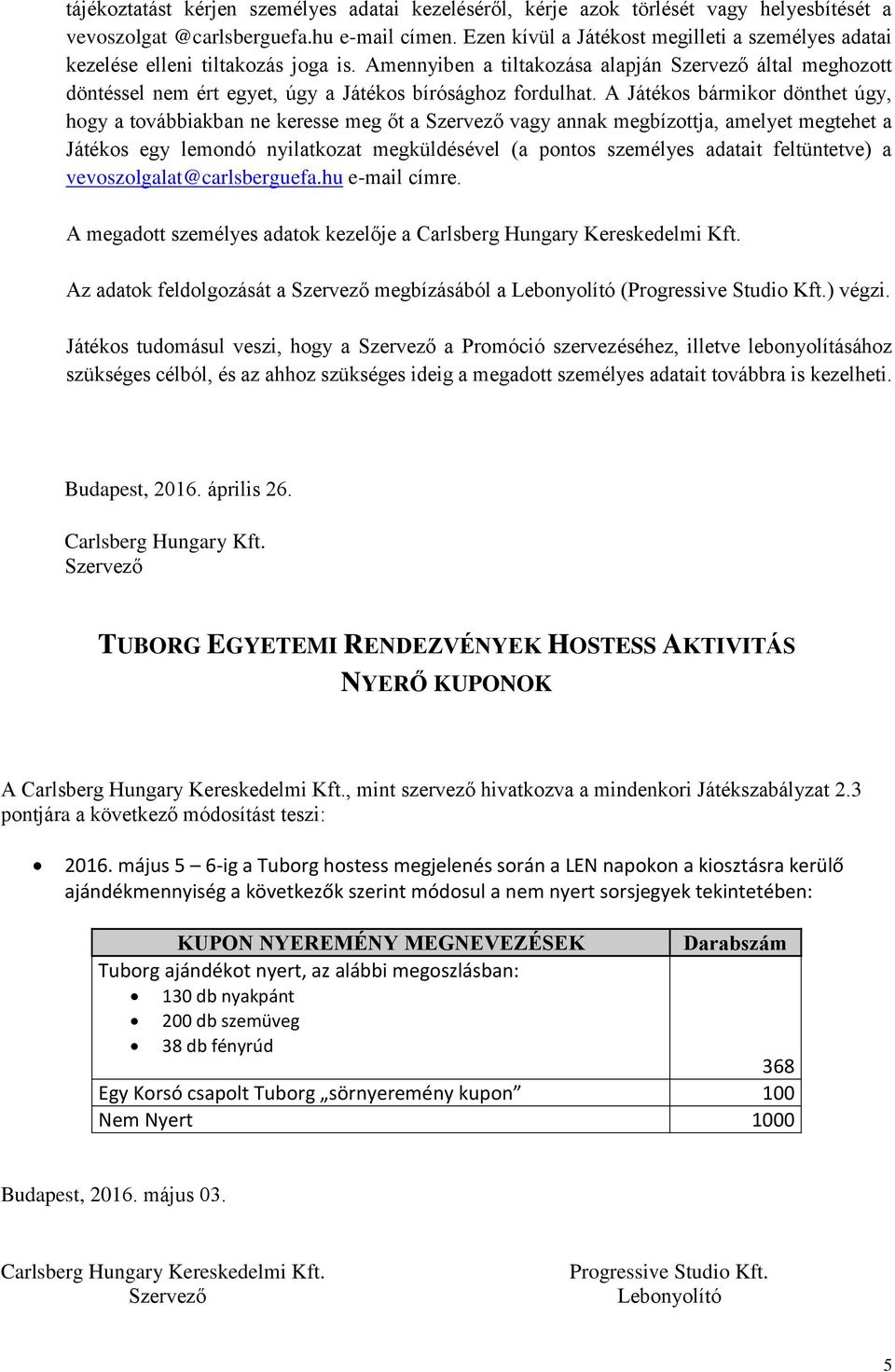 Amennyiben a tiltakozása alapján Szervező által meghozott döntéssel nem ért egyet, úgy a Játékos bírósághoz fordulhat.