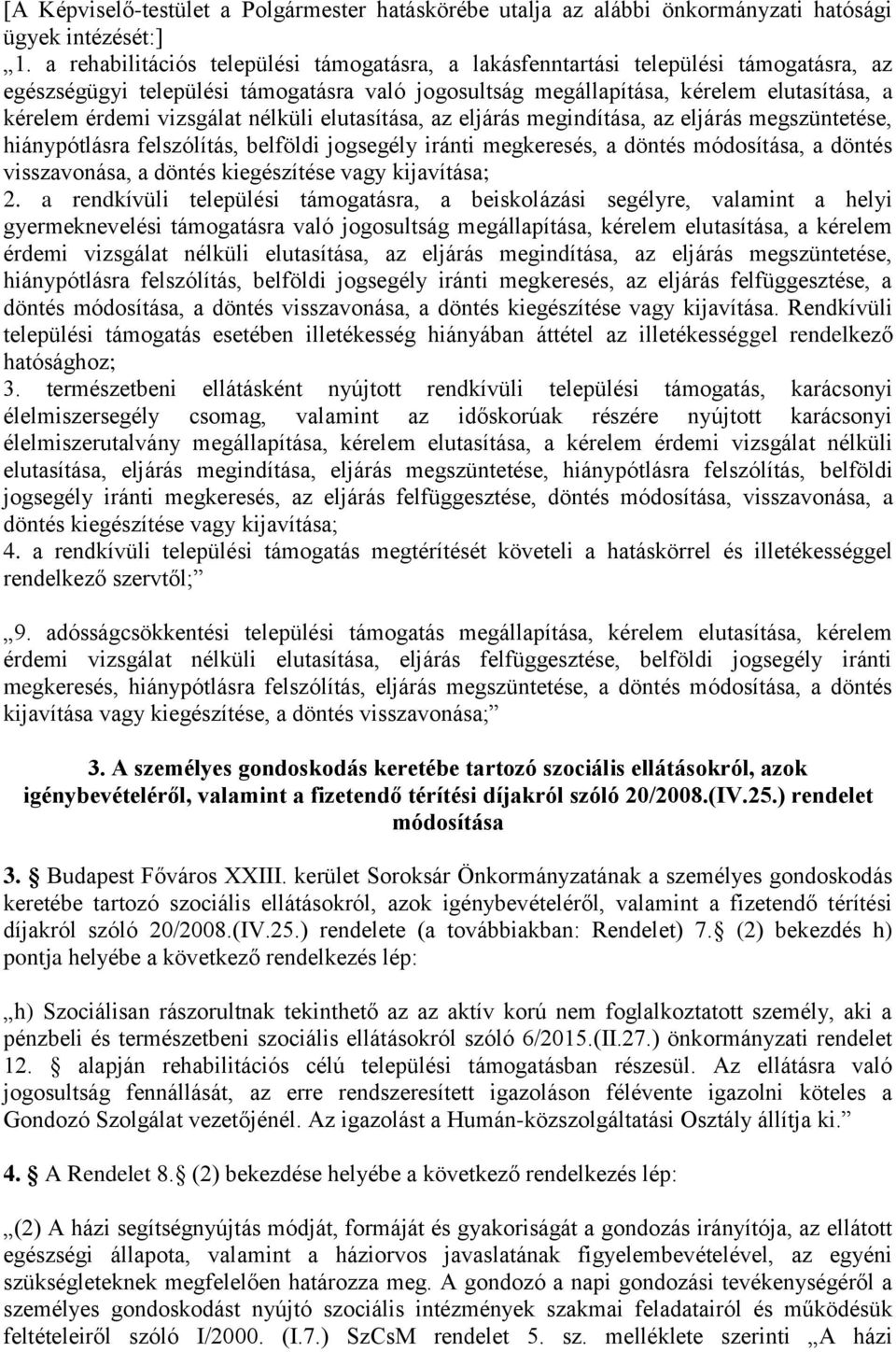 vizsgálat nélküli elutasítása, az eljárás megindítása, az eljárás megszüntetése, hiánypótlásra felszólítás, belföldi jogsegély iránti megkeresés, a döntés módosítása, a döntés visszavonása, a döntés