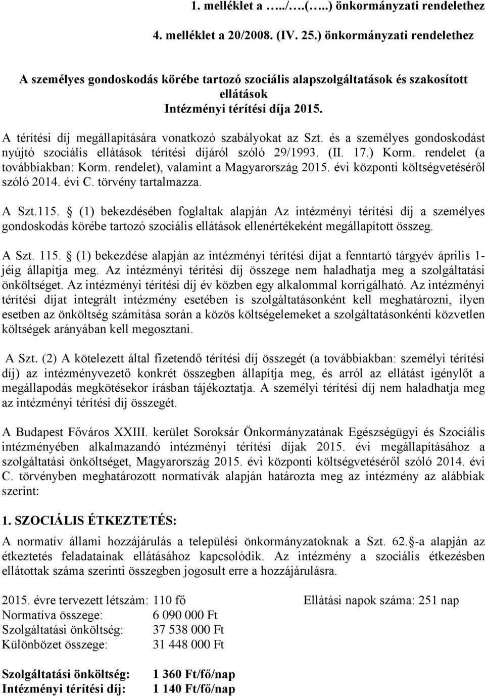 A térítési díj megállapítására vonatkozó szabályokat az Szt. és a személyes gondoskodást nyújtó szociális ellátások térítési díjáról szóló 29/1993. (II. 17.) Korm. rendelet (a továbbiakban: Korm.