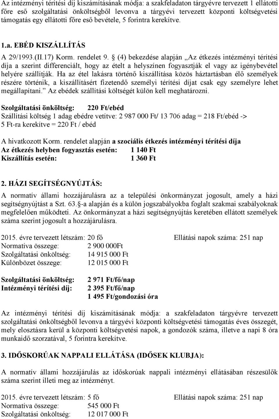 (4) bekezdése alapján Az étkezés intézményi térítési díja a szerint differenciált, hogy az ételt a helyszínen fogyasztják el vagy az igénybevétel helyére szállítják.