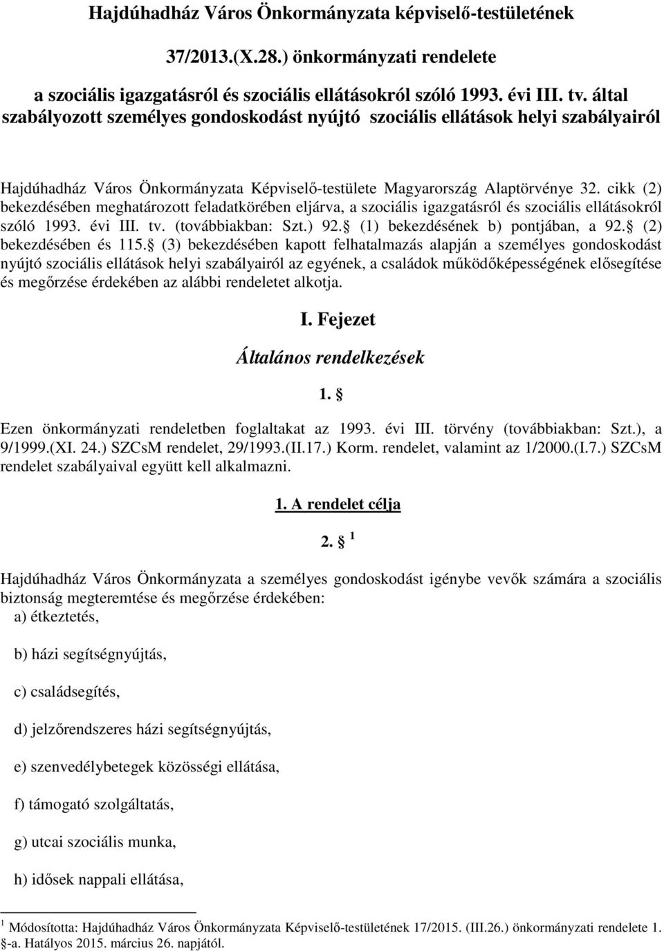 cikk (2) bekezdésében meghatározott feladatkörében eljárva, a szociális igazgatásról és szociális ellátásokról szóló 1993. évi III. tv. (továbbiakban: Szt.) 92. (1) bekezdésének b) pontjában, a 92.