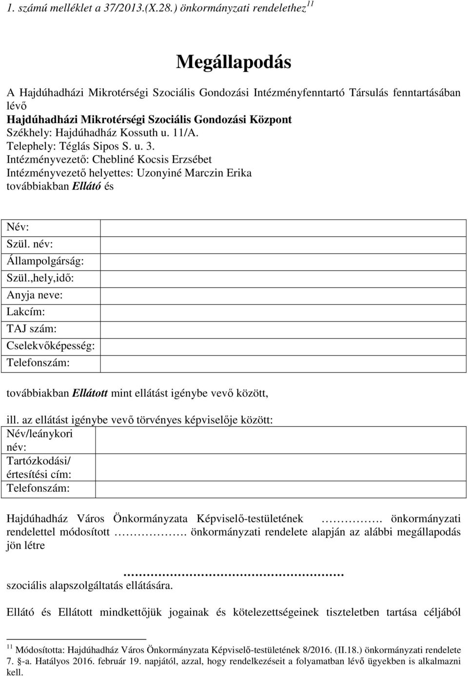 Székhely: Hajdúhadház Kossuth u. 11/A. Telephely: Téglás Sipos S. u. 3. Intézményvezető: Chebliné Kocsis Erzsébet Intézményvezető helyettes: Uzonyiné Marczin Erika továbbiakban Ellátó és Név: Szül.