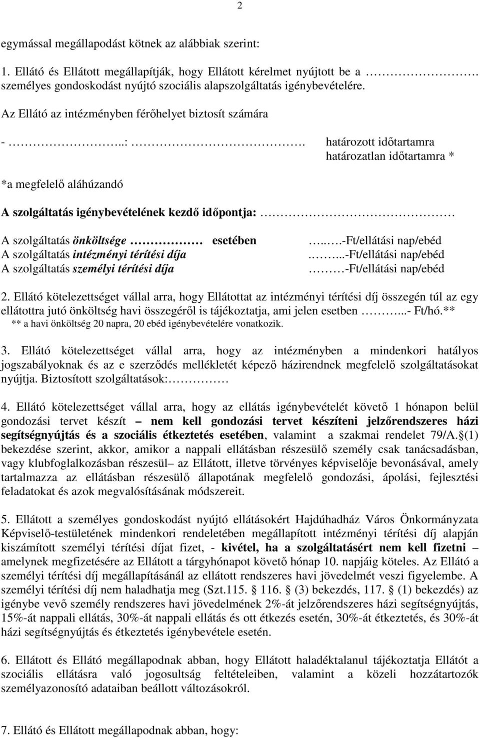 határozott időtartamra határozatlan időtartamra * *a megfelelő aláhúzandó A szolgáltatás igénybevételének kezdő időpontja: A szolgáltatás önköltsége esetében A szolgáltatás intézményi térítési díja A