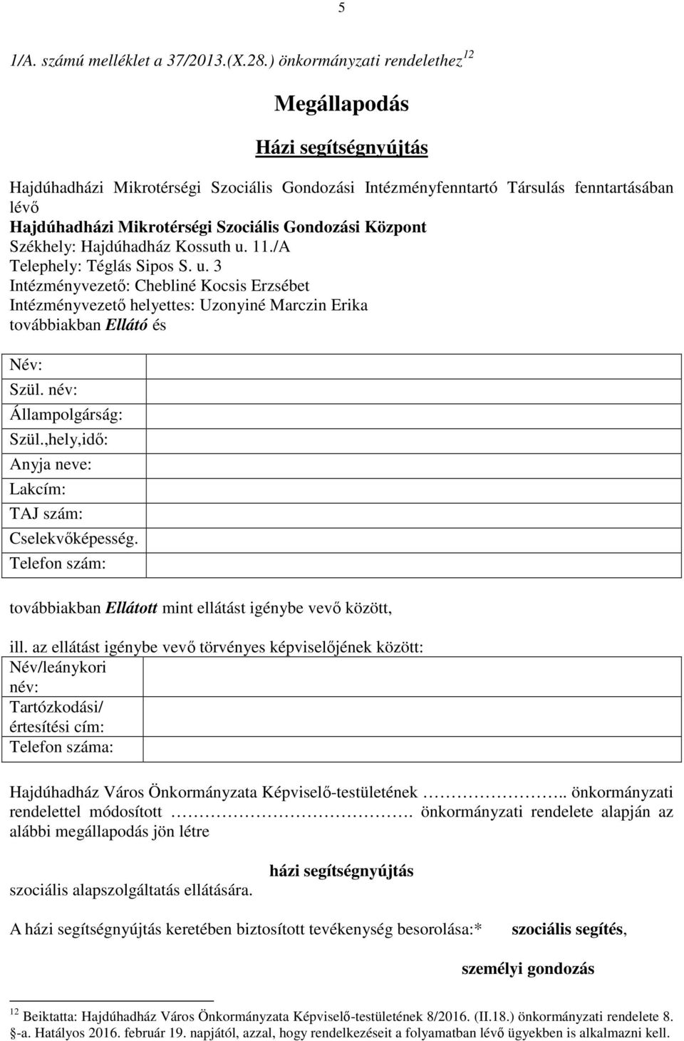 Gondozási Központ Székhely: Hajdúhadház Kossuth u. 11./A Telephely: Téglás Sipos S. u. 3 Intézményvezető: Chebliné Kocsis Erzsébet Intézményvezető helyettes: Uzonyiné Marczin Erika továbbiakban Ellátó és Név: Szül.