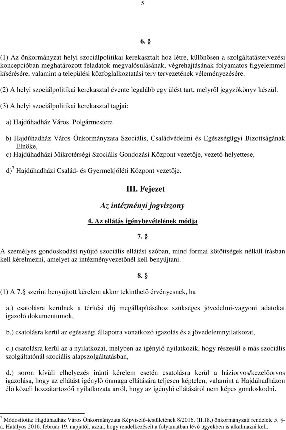 (3) A helyi szociálpolitikai kerekasztal tagjai: a) Hajdúhadház Város Polgármestere b) Hajdúhadház Város Önkormányzata Szociális, Családvédelmi és Egészségügyi Bizottságának Elnöke, c) Hajdúhadházi