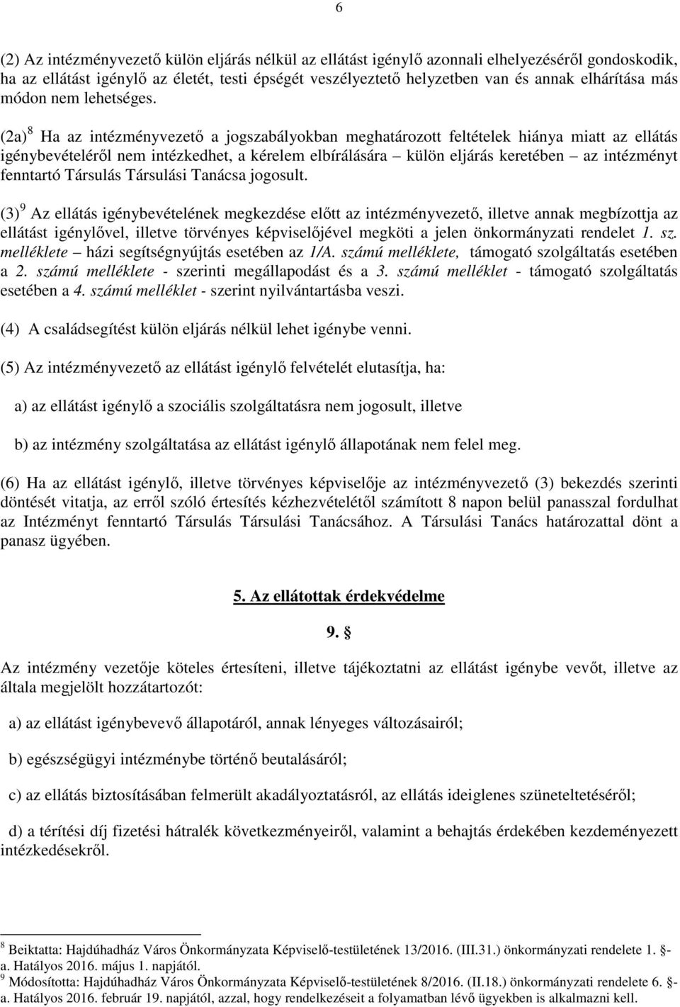 (2a) 8 Ha az intézményvezető a jogszabályokban meghatározott feltételek hiánya miatt az ellátás igénybevételéről nem intézkedhet, a kérelem elbírálására külön eljárás keretében az intézményt