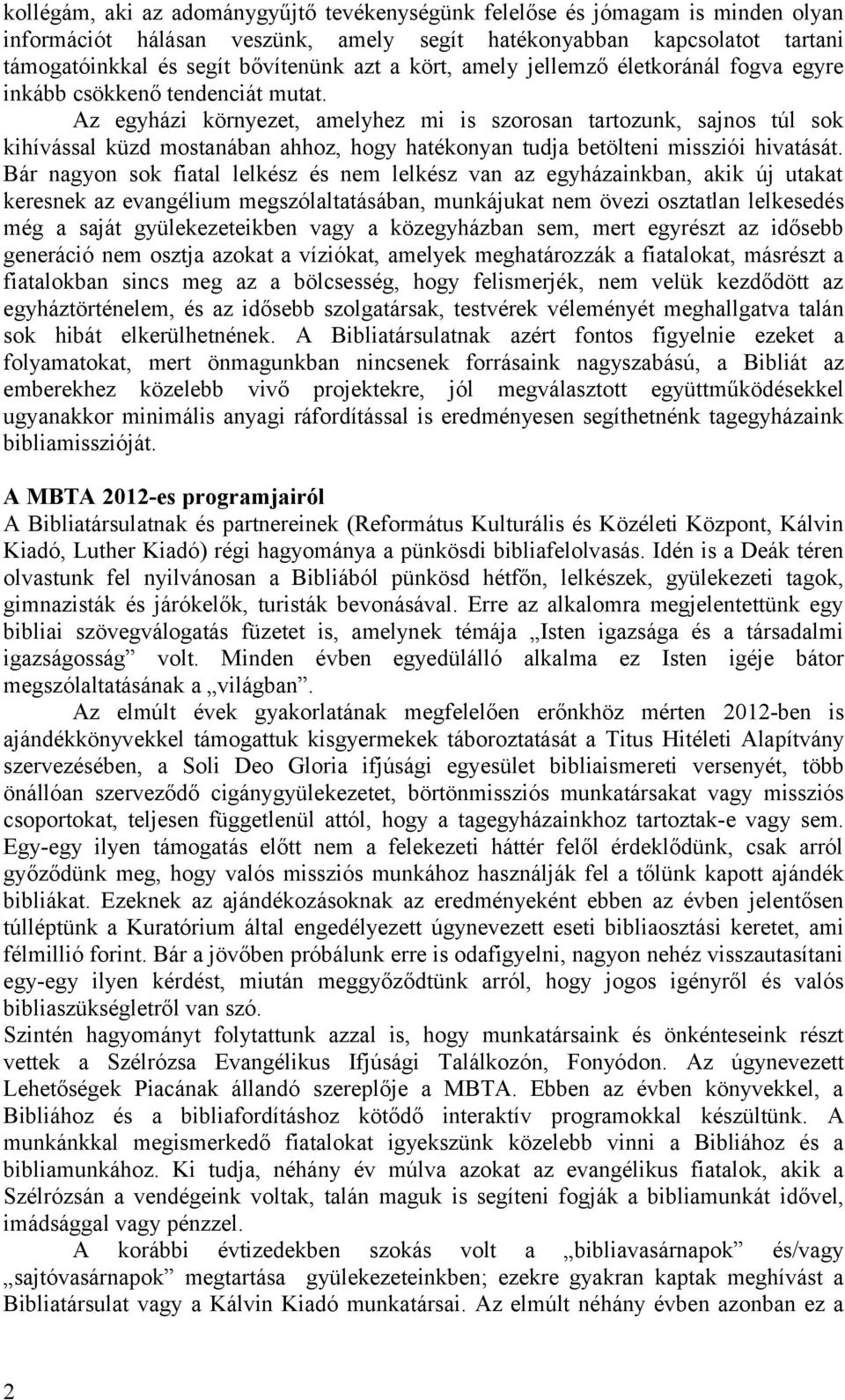 Az egyházi környezet, amelyhez mi is szorosan tartozunk, sajnos túl sok kihívással küzd mostanában ahhoz, hogy hatékonyan tudja betölteni missziói hivatását.