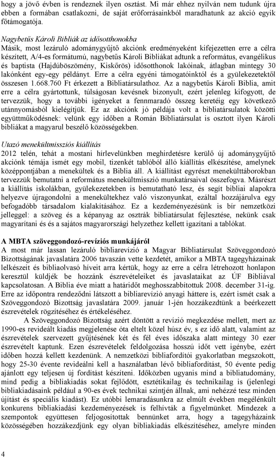 református, evangélikus és baptista (Hajdúböszömény, Kiskőrös) idősotthonok lakóinak, átlagban mintegy 30 lakónként egy-egy példányt.