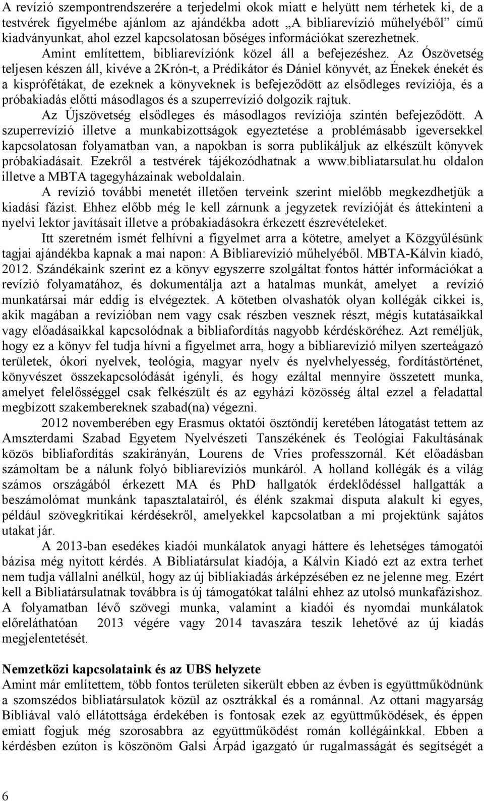 Az Ószövetség teljesen készen áll, kivéve a 2Krón-t, a Prédikátor és Dániel könyvét, az Énekek énekét és a kisprófétákat, de ezeknek a könyveknek is befejeződött az elsődleges revíziója, és a