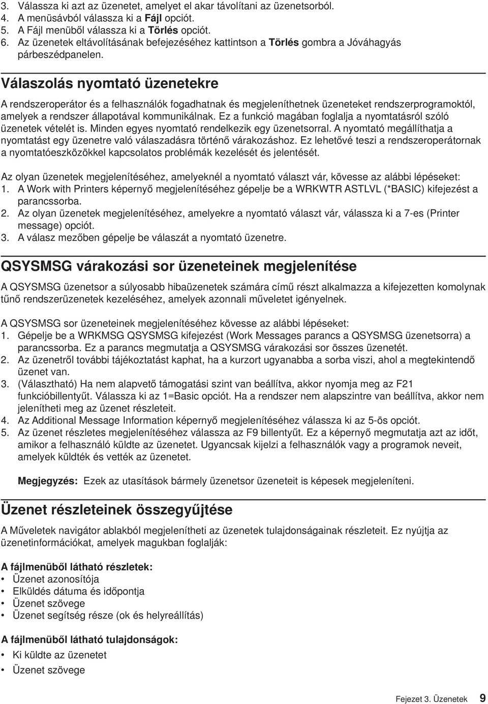 Válaszolás nyomtató üzenetekre A rendszeroperátor és a felhasználók fogadhatnak és megjeleníthetnek üzeneteket rendszerprogramoktól, amelyek a rendszer állapotával kommunikálnak.