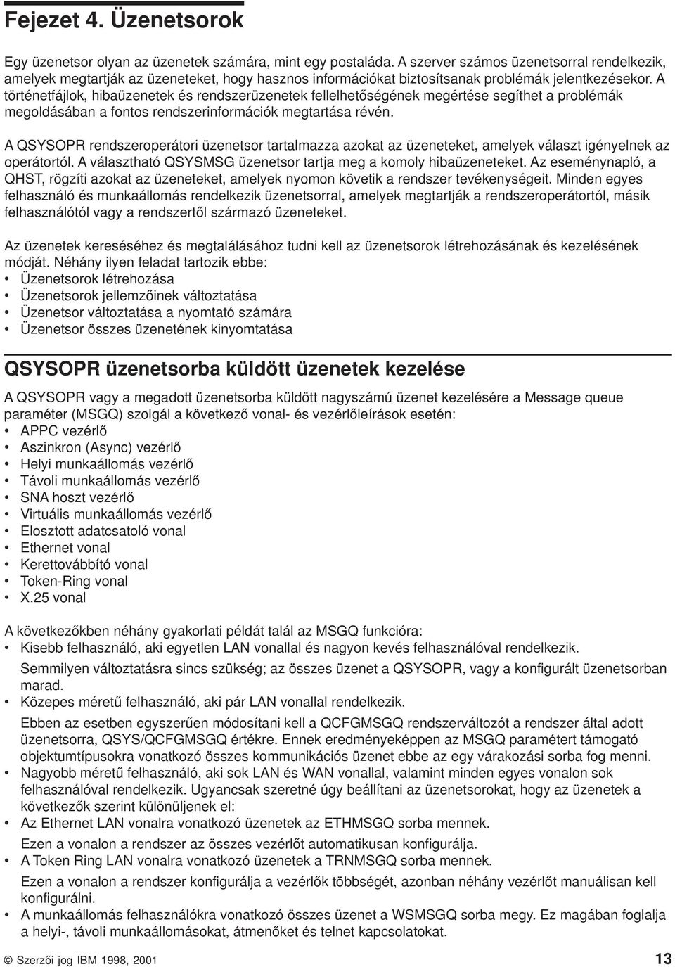 A történetfájlok, hibaüzenetek és rendszerüzenetek fellelhetőségének megértése segíthet a problémák megoldásában a fontos rendszerinformációk megtartása révén.