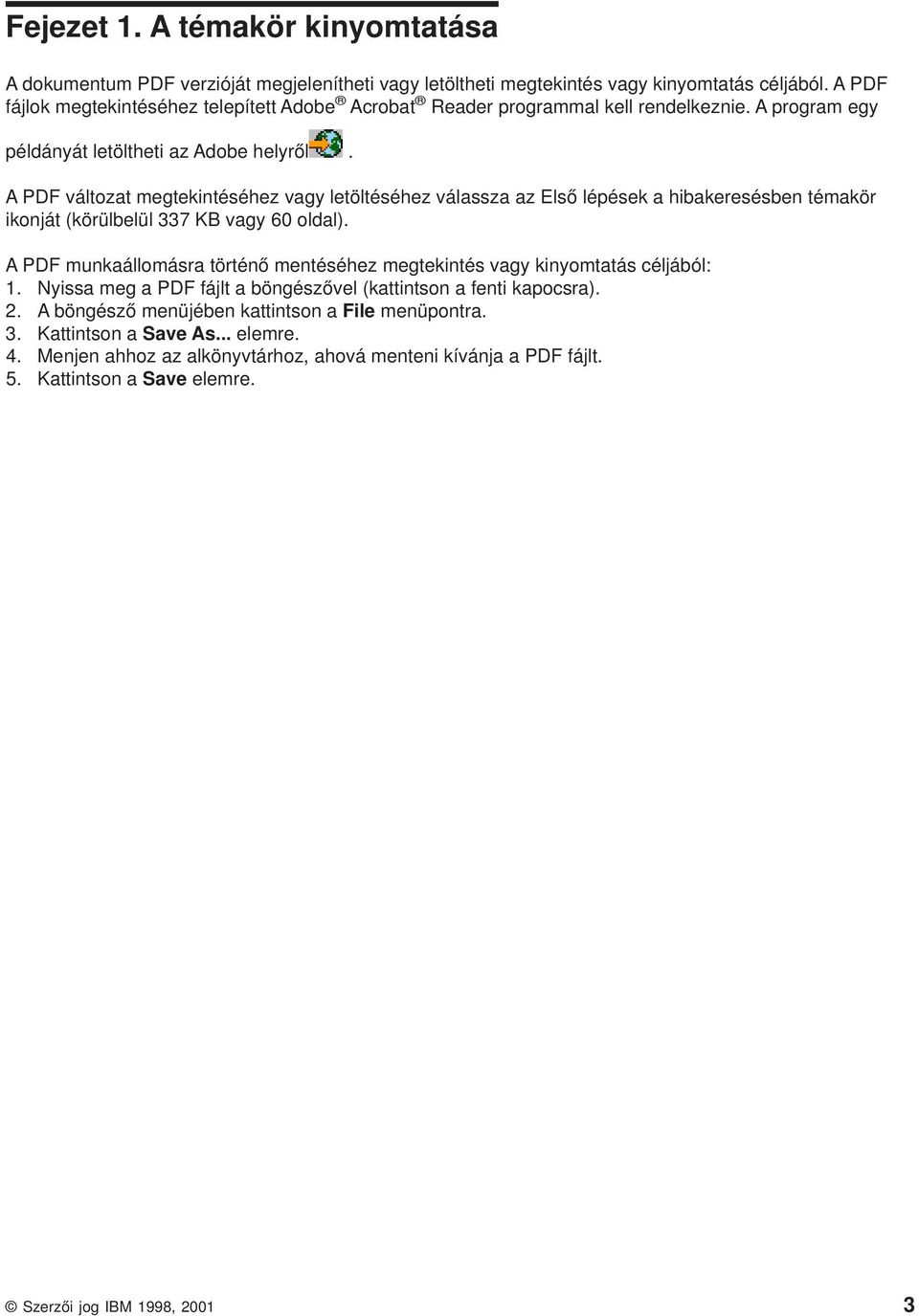 A PDF változat megtekintéséhez vagy letöltéséhez válassza az Első lépések a hibakeresésben témakör ikonját (körülbelül 337 KB vagy 60 oldal).