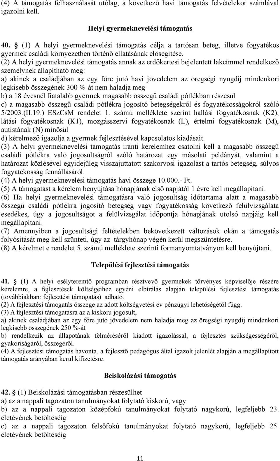 (2) A helyi gyermeknevelési támogatás annak az erdőkertesi bejelentett lakcímmel rendelkező személynek állapítható meg: a) akinek a családjában az egy főre jutó havi jövedelem az öregségi nyugdíj