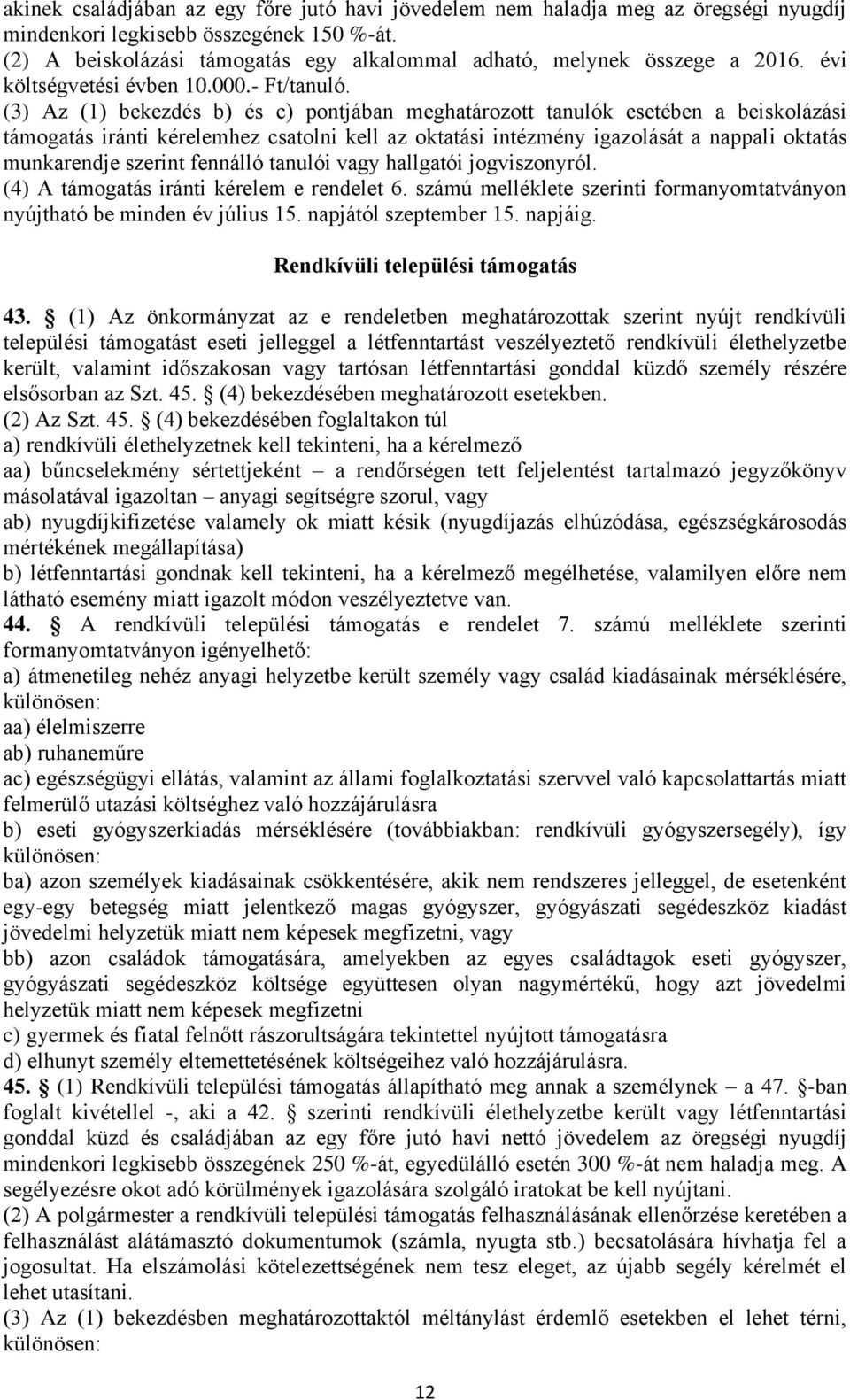 (3) Az (1) bekezdés b) és c) pontjában meghatározott tanulók esetében a beiskolázási támogatás iránti kérelemhez csatolni kell az oktatási intézmény igazolását a nappali oktatás munkarendje szerint