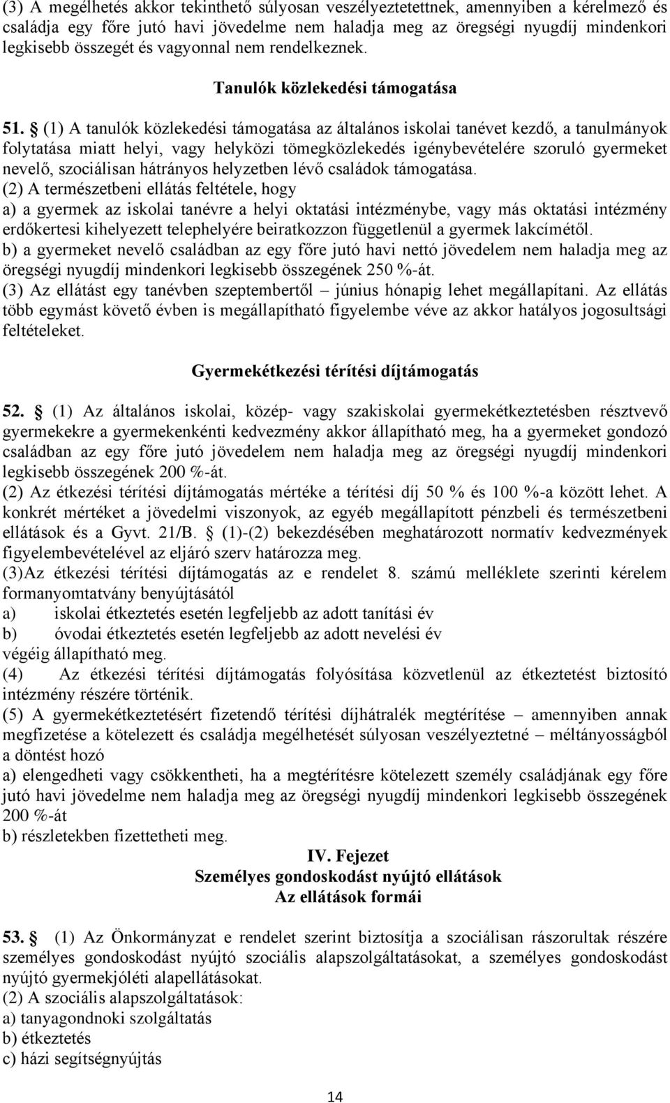 (1) A tanulók közlekedési támogatása az általános iskolai tanévet kezdő, a tanulmányok folytatása miatt helyi, vagy helyközi tömegközlekedés igénybevételére szoruló gyermeket nevelő, szociálisan