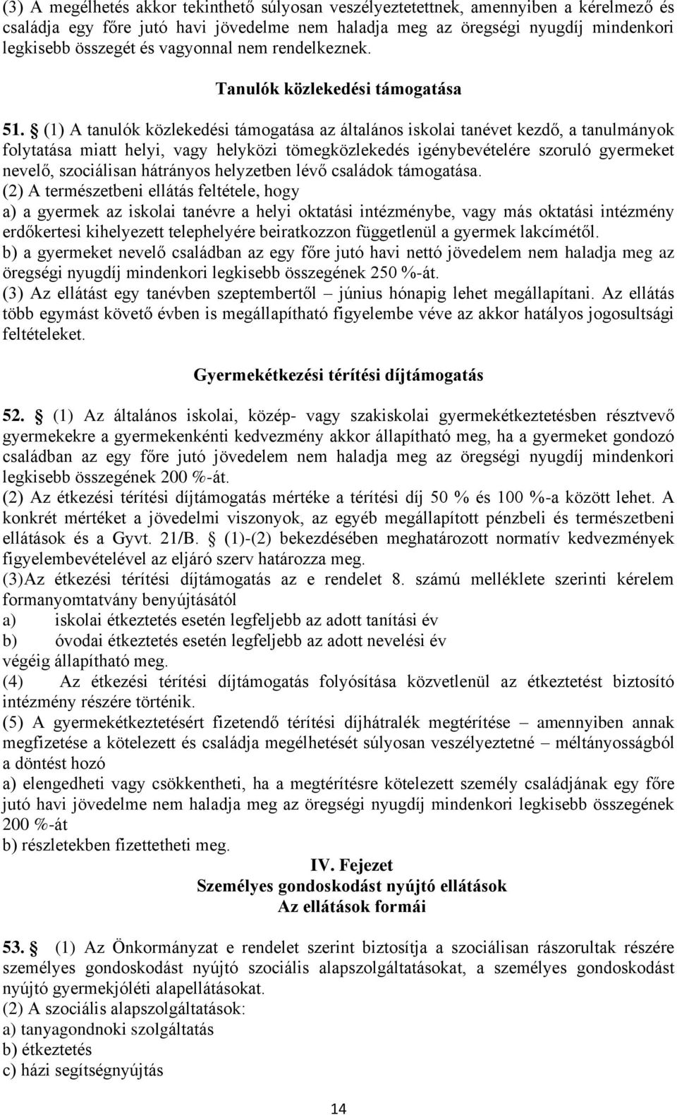 (1) A tanulók közlekedési támogatása az általános iskolai tanévet kezdő, a tanulmányok folytatása miatt helyi, vagy helyközi tömegközlekedés igénybevételére szoruló gyermeket nevelő, szociálisan