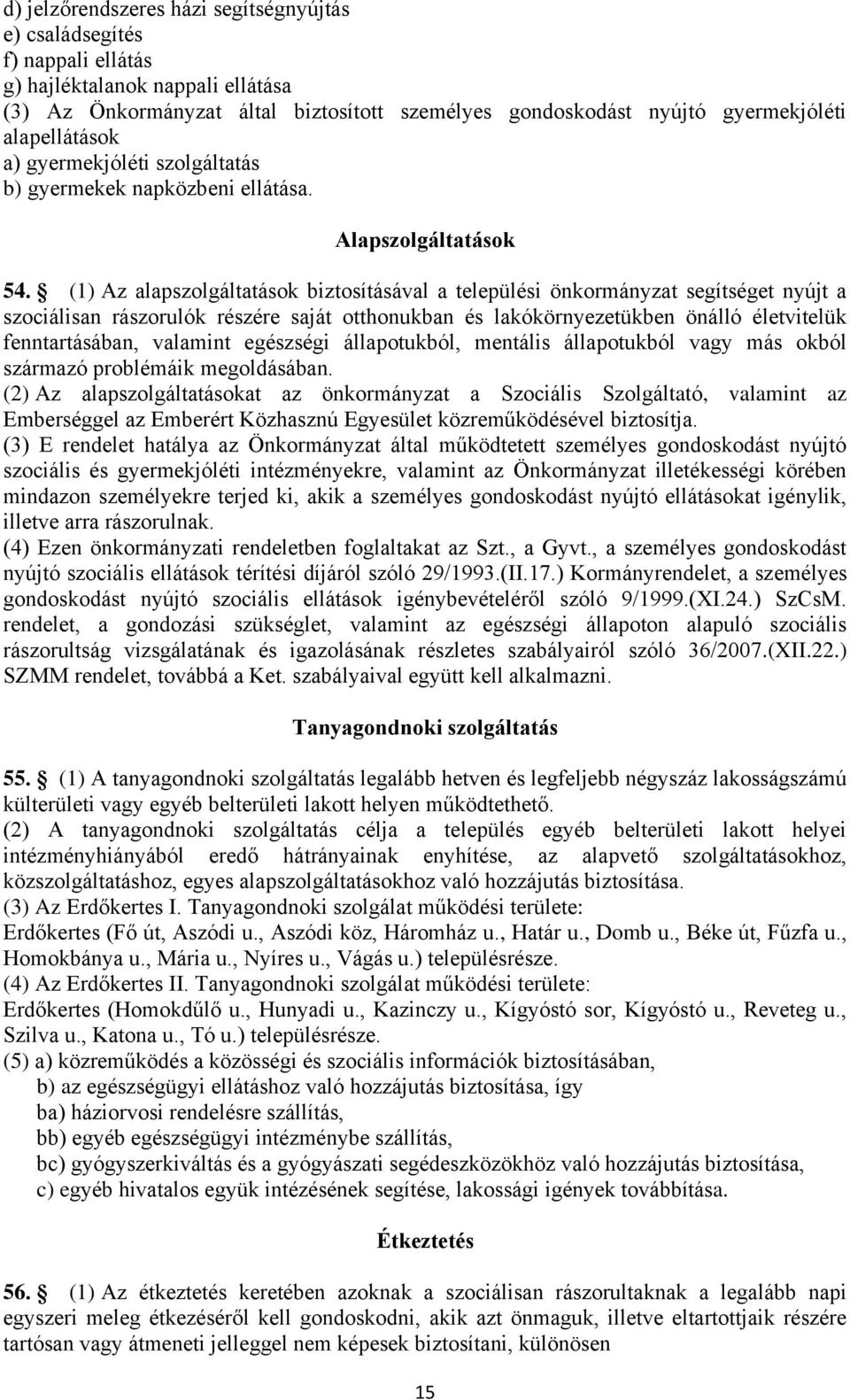 (1) Az alapszolgáltatások biztosításával a települési önkormányzat segítséget nyújt a szociálisan rászorulók részére saját otthonukban és lakókörnyezetükben önálló életvitelük fenntartásában,