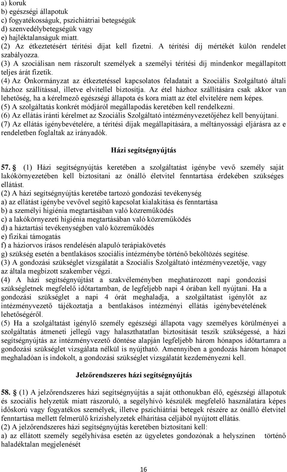 (4) Az Önkormányzat az étkeztetéssel kapcsolatos feladatait a Szociális Szolgáltató általi házhoz szállítással, illetve elvitellel biztosítja.