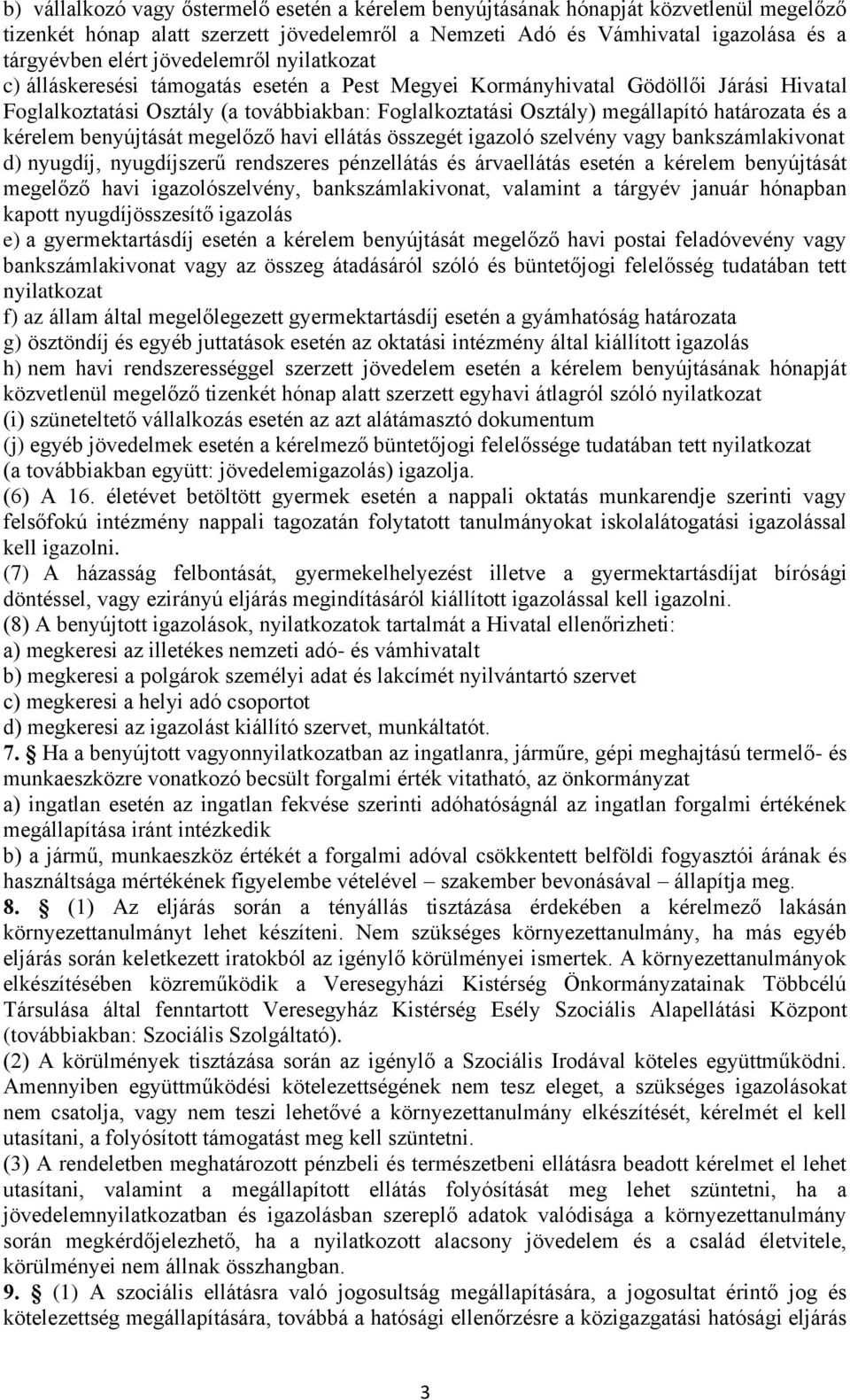 határozata és a kérelem benyújtását megelőző havi ellátás összegét igazoló szelvény vagy bankszámlakivonat d) nyugdíj, nyugdíjszerű rendszeres pénzellátás és árvaellátás esetén a kérelem benyújtását