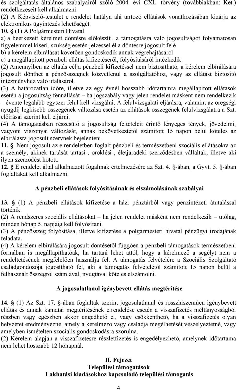 (1) A Polgármesteri Hivatal a) a beérkezett kérelmet döntésre előkészíti, a támogatásra való jogosultságot folyamatosan figyelemmel kíséri, szükség esetén jelzéssel él a döntésre jogosult felé b) a