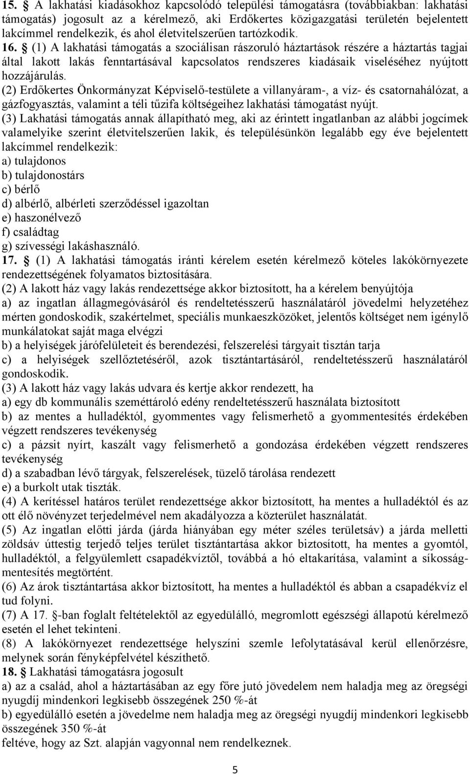 (1) A lakhatási támogatás a szociálisan rászoruló háztartások részére a háztartás tagjai által lakott lakás fenntartásával kapcsolatos rendszeres kiadásaik viseléséhez nyújtott hozzájárulás.