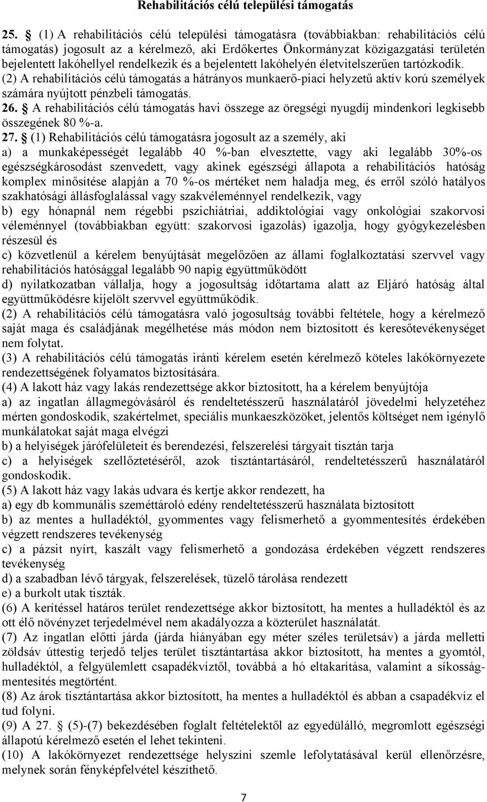 rendelkezik és a bejelentett lakóhelyén életvitelszerűen tartózkodik. (2) A rehabilitációs célú támogatás a hátrányos munkaerő-piaci helyzetű aktív korú személyek számára nyújtott pénzbeli támogatás.