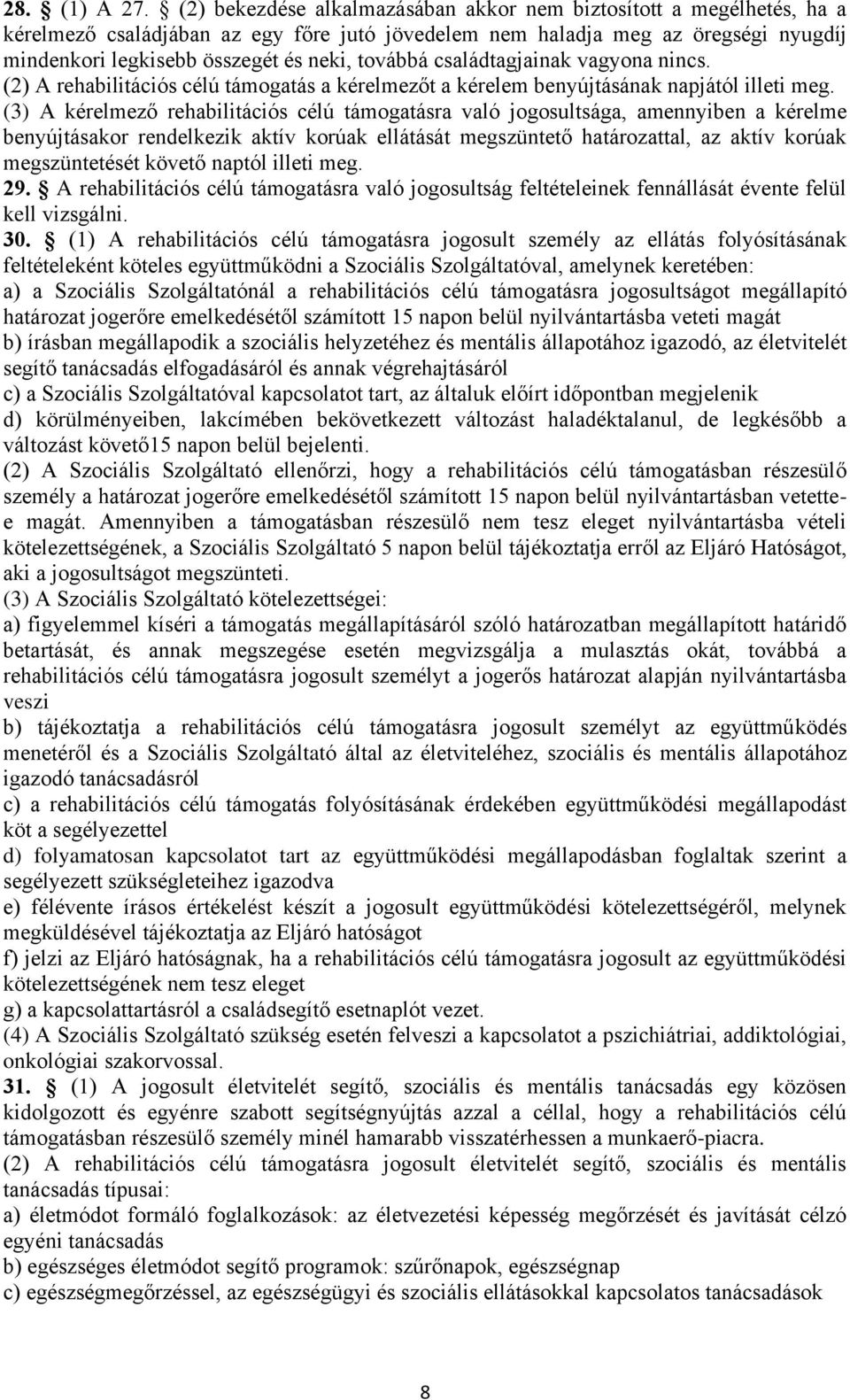 továbbá családtagjainak vagyona nincs. (2) A rehabilitációs célú támogatás a kérelmezőt a kérelem benyújtásának napjától illeti meg.