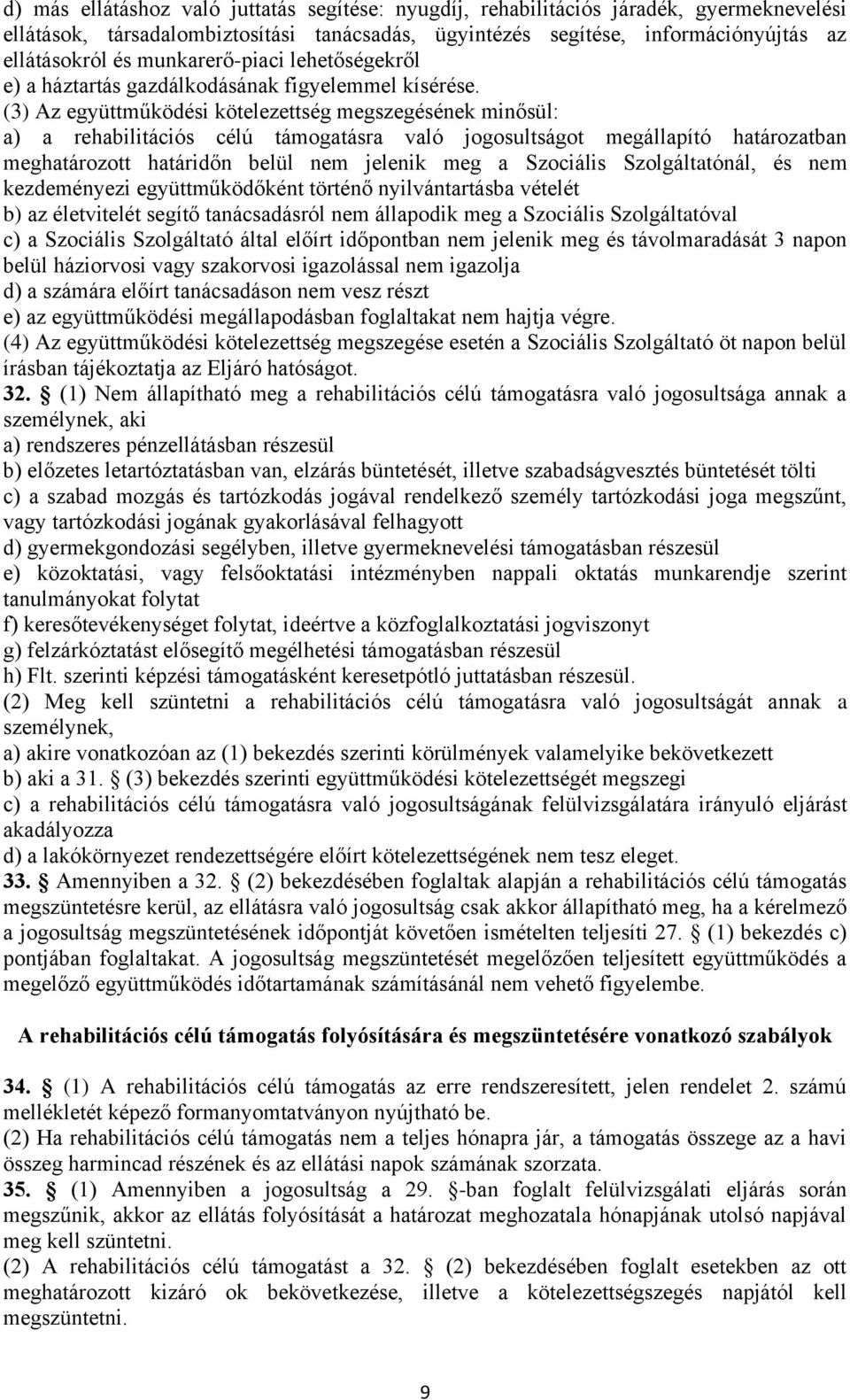 (3) Az együttműködési kötelezettség megszegésének minősül: a) a rehabilitációs célú támogatásra való jogosultságot megállapító határozatban meghatározott határidőn belül nem jelenik meg a Szociális