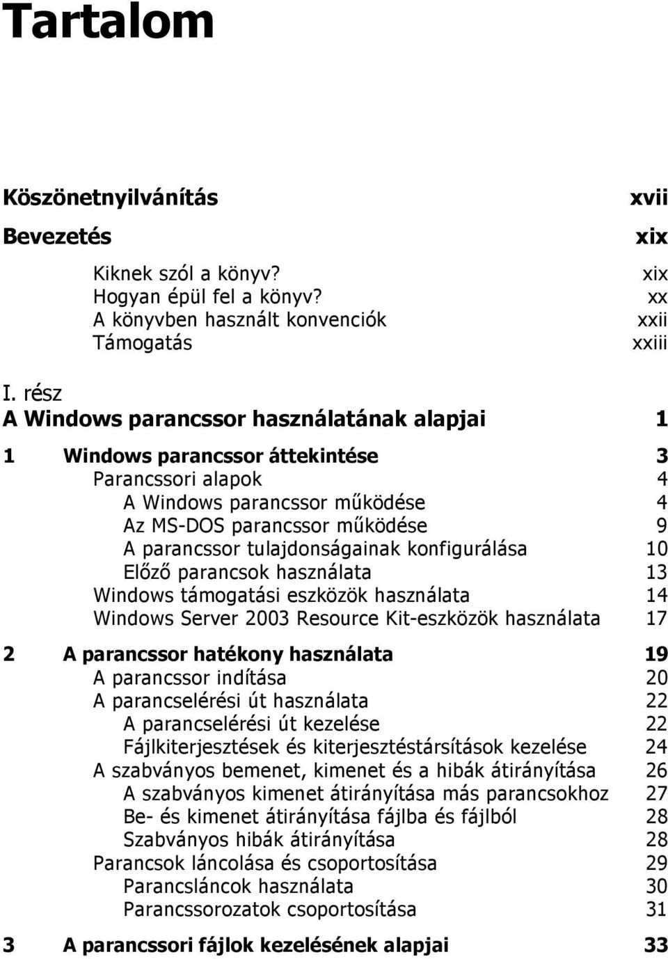 konfigurálása 10 Előző parancsok használata 13 Windows támogatási eszközök használata 14 Windows Server 2003 Resource Kit-eszközök használata 17 2 A parancssor hatékony használata 19 A parancssor