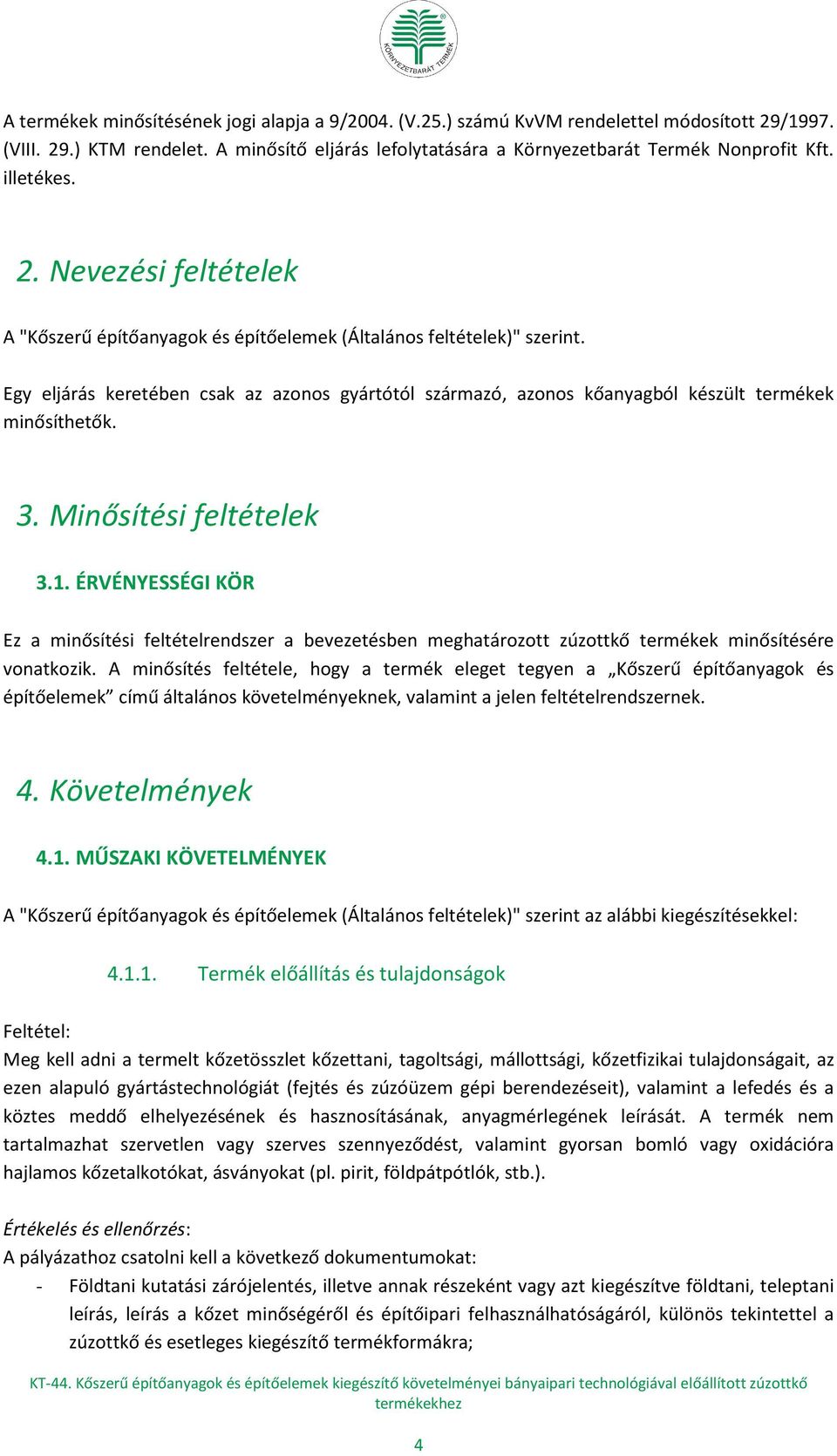 Egy eljárás keretében csak az azonos gyártótól származó, azonos kőanyagból készült termékek minősíthetők. 3. Minősítési feltételek 3.1.