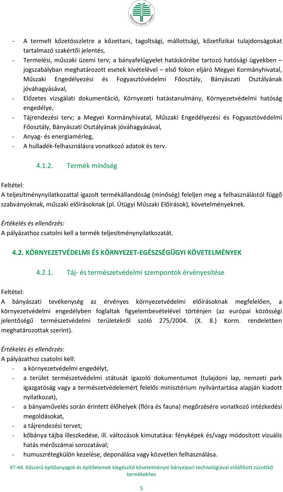 Előzetes vizsgálati dokumentáció, Környezeti hatástanulmány, Környezetvédelmi hatóság engedélye, - Tájrendezési terv; a Megyei Kormányhivatal, Műszaki Engedélyezési és Fogyasztóvédelmi Főosztály,
