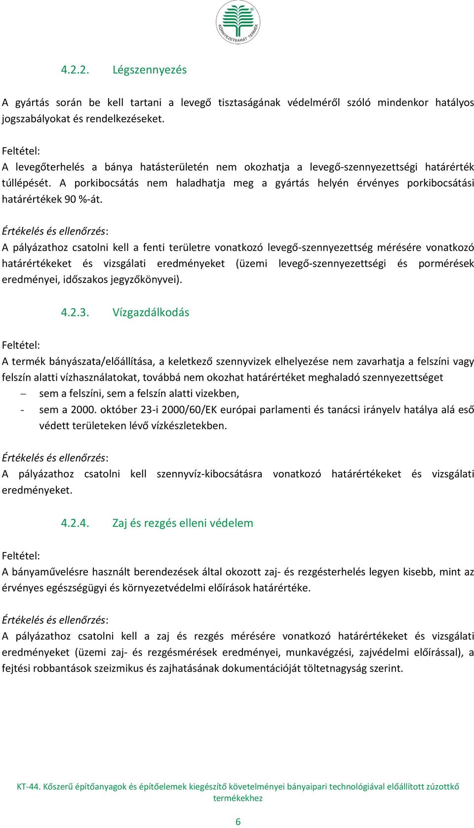 A pályázathoz csatolni kell a fenti területre vonatkozó levegő-szennyezettség mérésére vonatkozó határértékeket és vizsgálati eredményeket (üzemi levegő-szennyezettségi és pormérések eredményei,