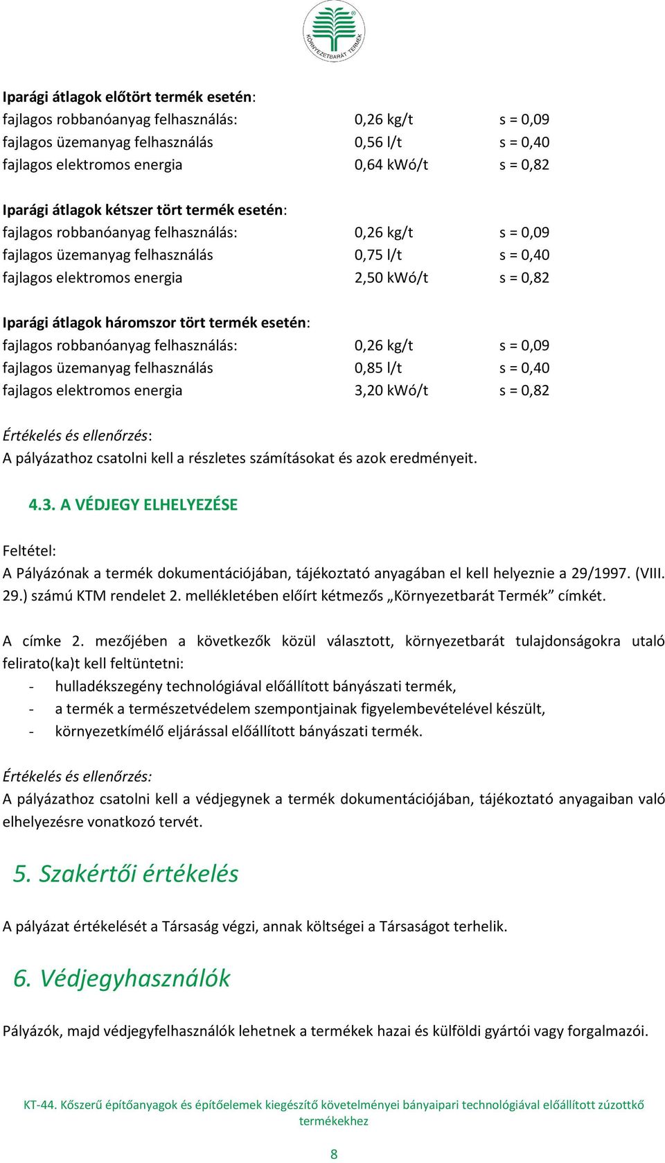 átlagok háromszor tört termék esetén: fajlagos robbanóanyag felhasználás: 0,26 kg/t s = 0,09 fajlagos üzemanyag felhasználás 0,85 l/t s = 0,40 fajlagos elektromos energia 3,20 kwó/t s = 0,82 A