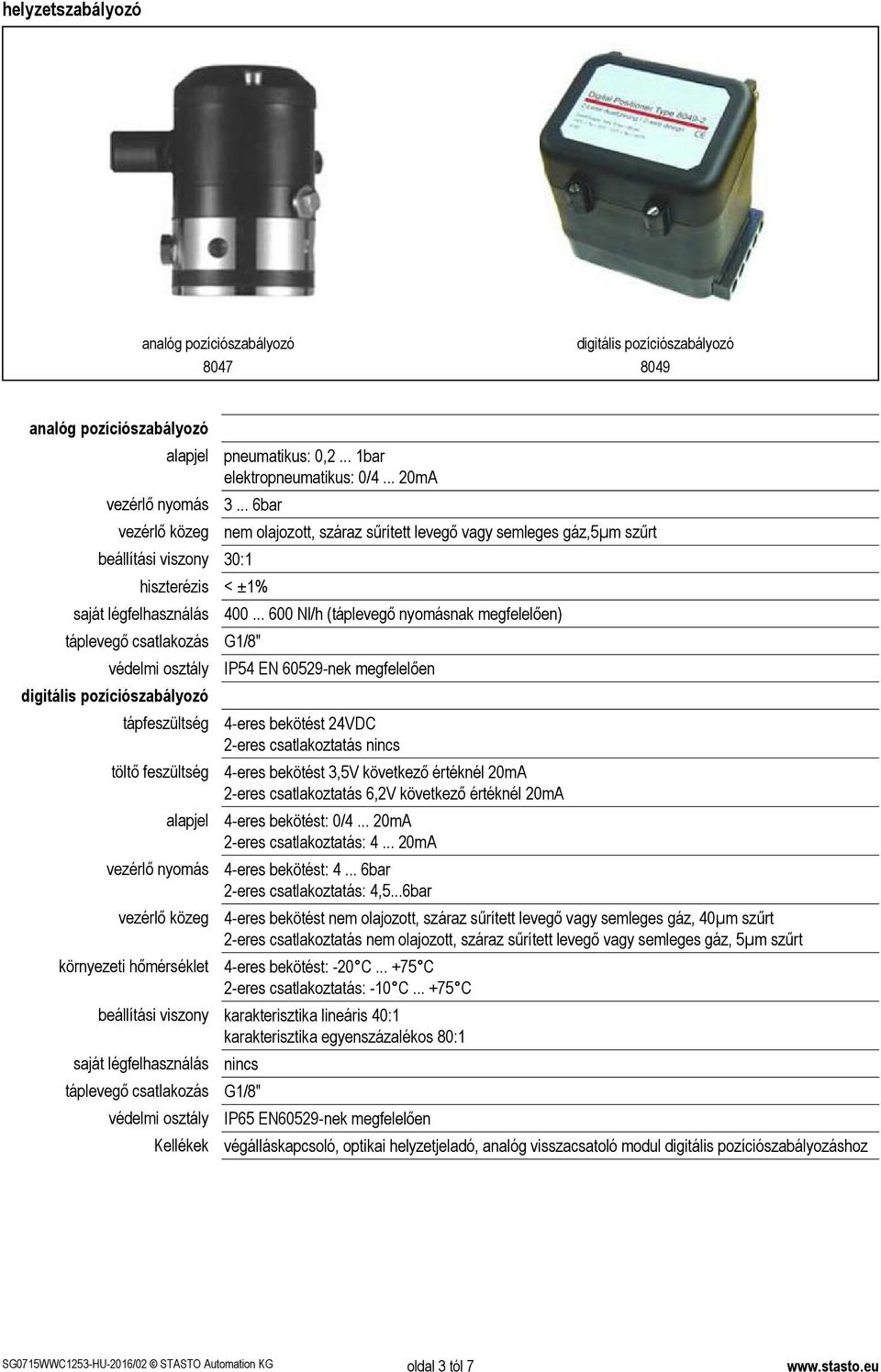 .. 6bar hiszterézis < ±1% saját légfelhasználás táplevegő csatlakozás védelmi osztály digitális pozíciószabályozó tápfeszültség töltő feszültség alapjel vezérlő nyomás vezérlő közeg környezeti