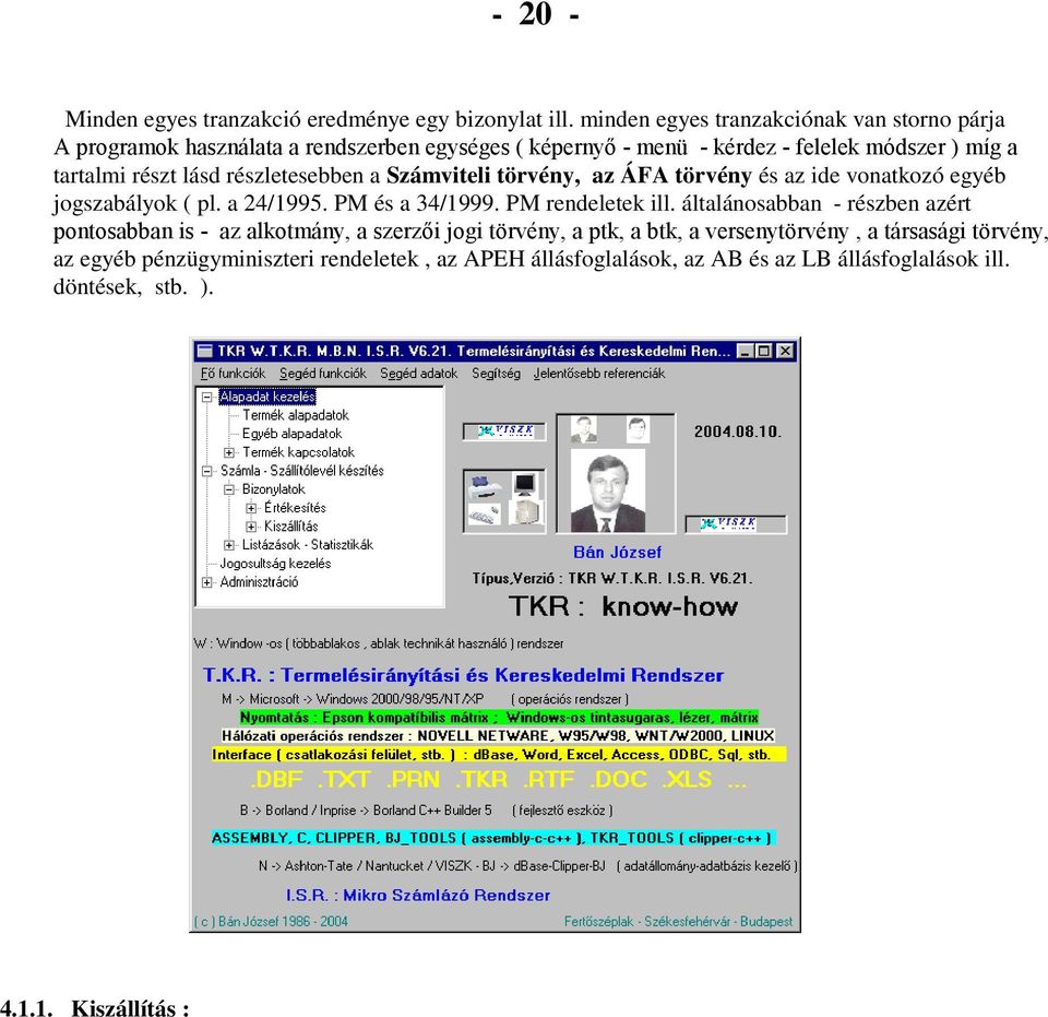 lásd részletesebben a Számviteli törvény, az ÁFA törvény és az ide vonatkozó egyéb jogszabályok ( pl. a 24/1995. PM és a 34/1999. PM rendeletek ill.
