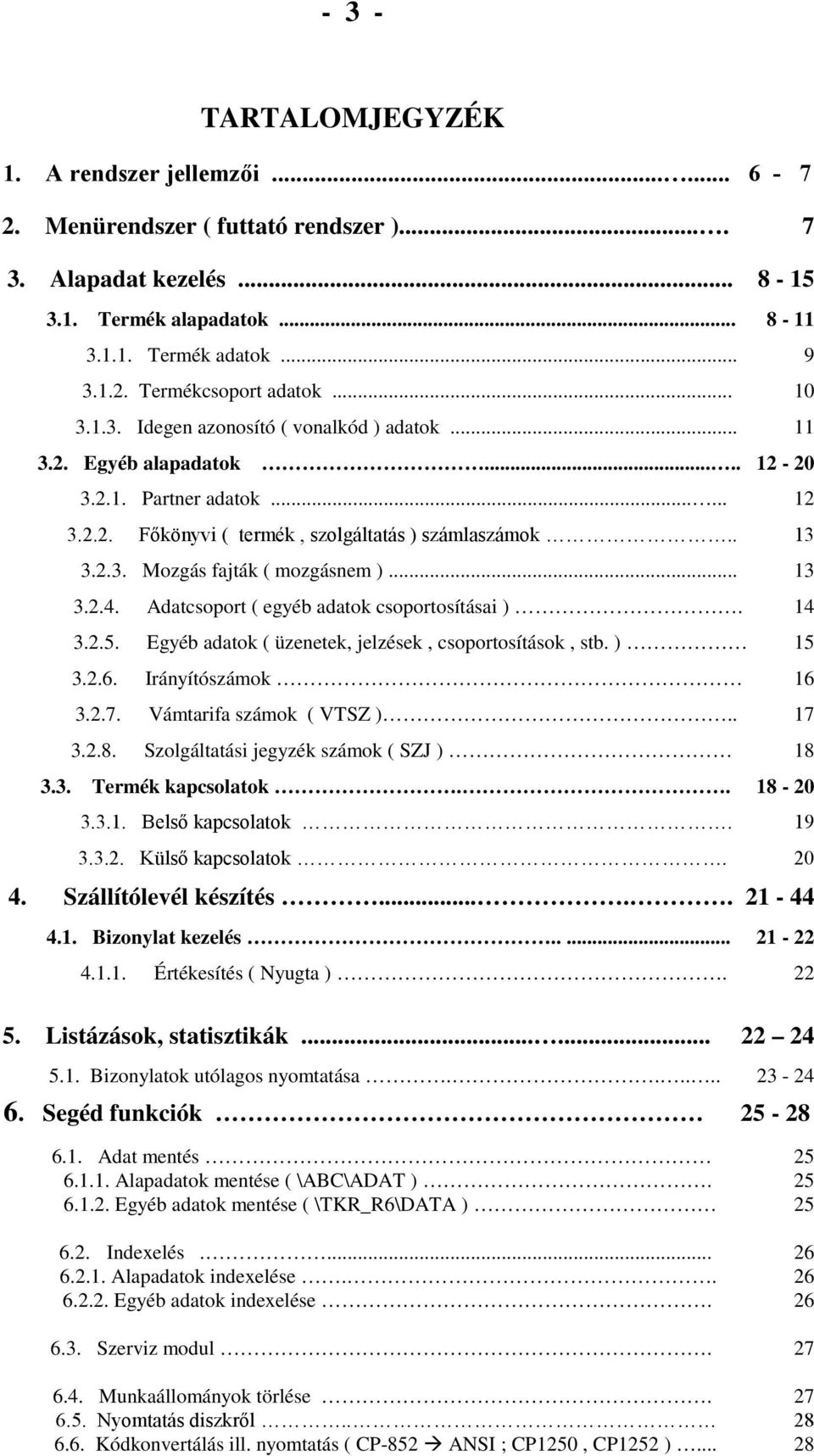 .. 13 3.2.4. Adatcsoport ( egyéb adatok csoportosításai ). 14 3.2.5. Egyéb adatok ( üzenetek, jelzések, csoportosítások, stb. ) 15 3.2.6. Irányítószámok 16 3.2.7. Vámtarifa számok ( VTSZ ).. 17 3.2.8.