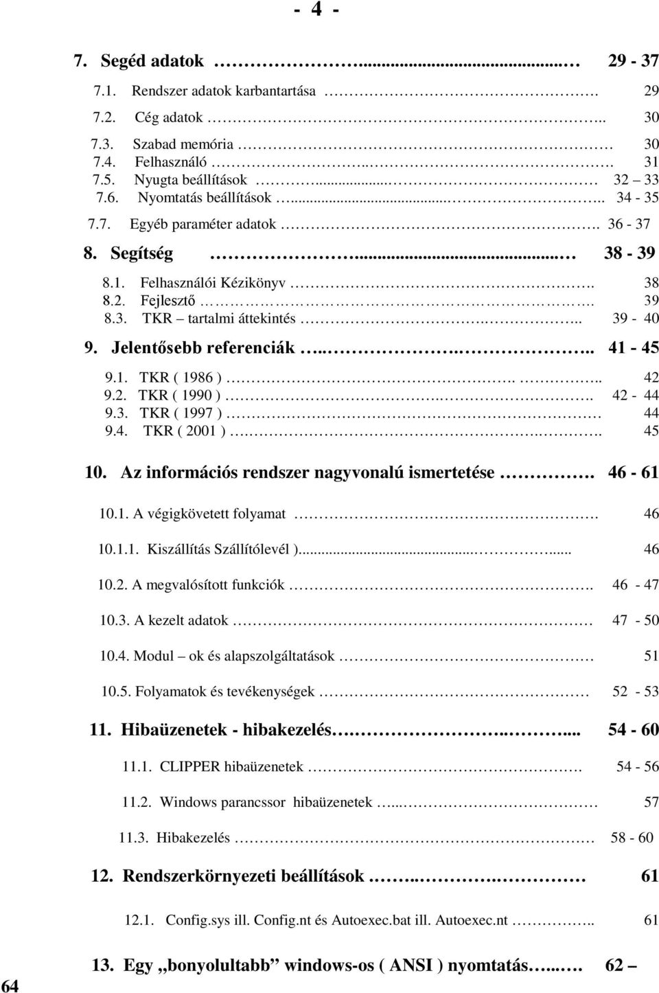 .. 42 9.2. TKR ( 1990 ).. 42-44 9.3. TKR ( 1997 ) 44 9.4. TKR ( 2001 )... 45 10. Az információs rendszer nagyvonalú ismertetése. 46-61 10.1. A végigkövetett folyamat. 46 10.1.1. Kiszállítás Szállítólevél ).