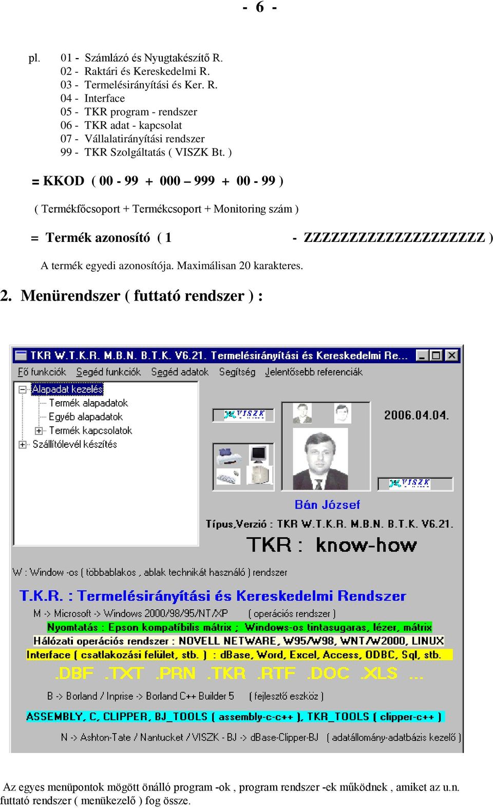 ) = KKOD ( 00-99 + 000 999 + 00-99 ) ( Termékfıcsoport + Termékcsoport + Monitoring szám ) = Termék azonosító ( 1 - ZZZZZZZZZZZZZZZZZZZZ ) A termék
