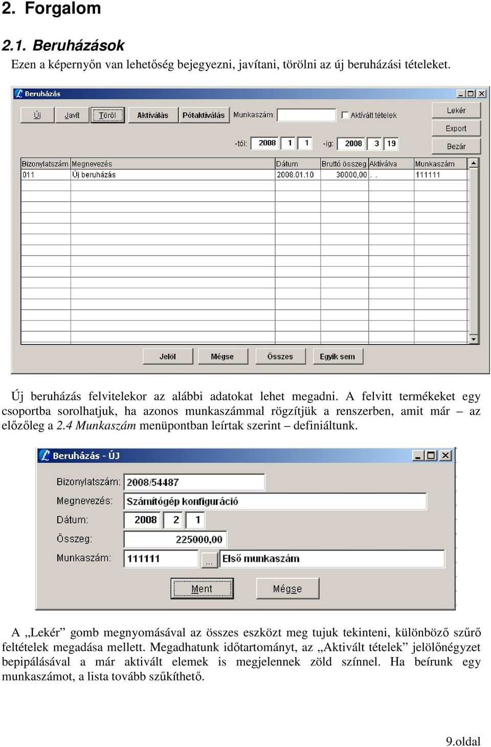 A felvitt termékeket egy csoportba sorolhatjuk, ha azonos munkaszámmal rögzítjük a renszerben, amit már az elızıleg a 2.