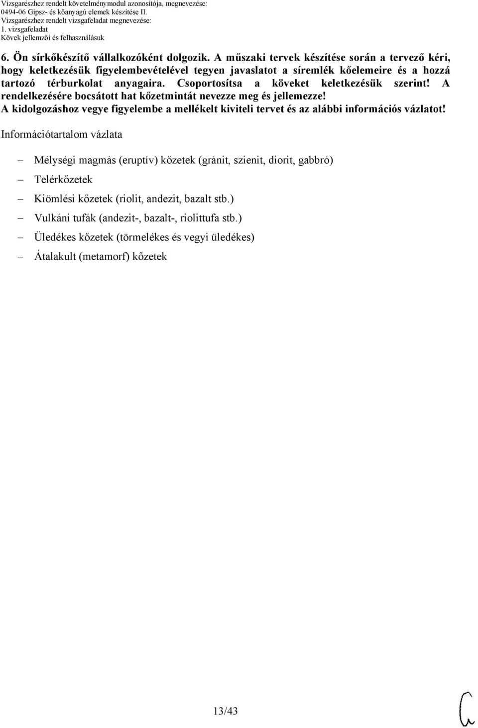 térburkolat anyagaira. soportosítsa a köveket keletkezésük szerint! A rendelkezésére bocsátott hat kőzetmintát nevezze meg és jellemezze!